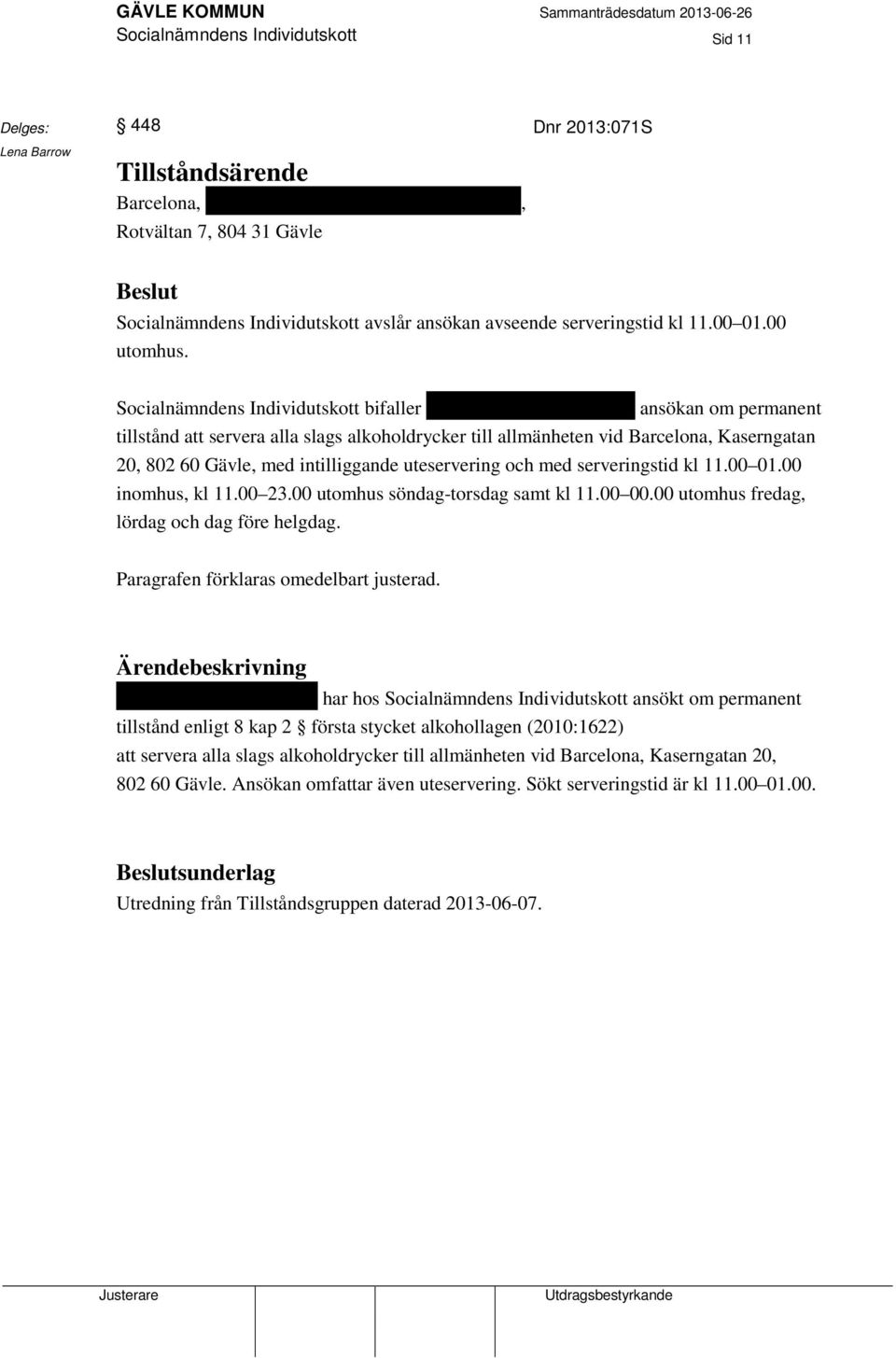 Socialnämndens Individutskott bifaller Sleman Shahbaz Jahangirs ansökan om permanent tillstånd att servera alla slags alkoholdrycker till allmänheten vid Barcelona, Kaserngatan 20, 802 60 Gävle, med