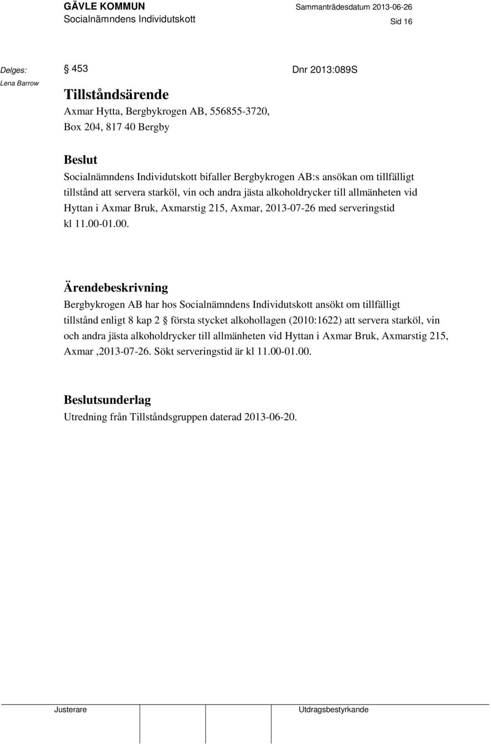 00. Bergbykrogen AB har hos Socialnämndens Individutskott ansökt om tillfälligt tillstånd enligt 8 kap 2 första stycket alkohollagen (2010:1622) att servera starköl, vin och andra jästa