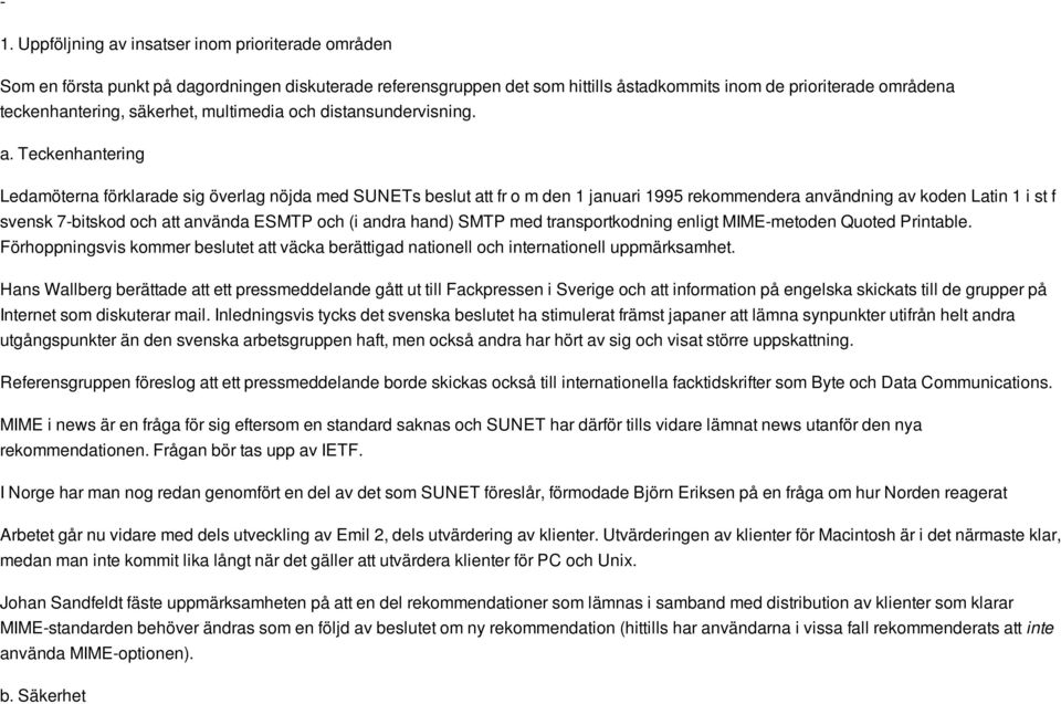 Teckenhantering Ledamöterna förklarade sig överlag nöjda med SUNETs beslut att fr o m den 1 januari 1995 rekommendera användning av koden Latin 1 i st f svensk 7-bitskod och att använda ESMTP och (i