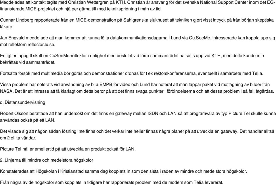 Gunnar Lindberg rapporterade från en MICE-demonstration på Sahlgrenska sjukhuset att tekniken gjort visst intryck på från början skeptiska läkare.