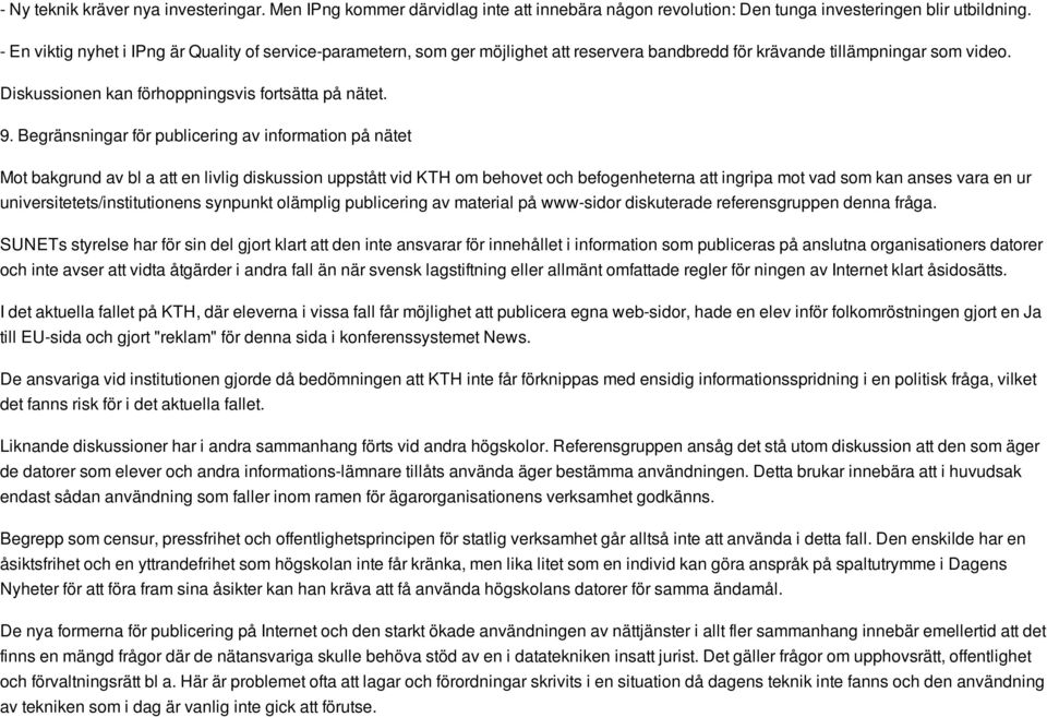 Begränsningar för publicering av information på nätet Mot bakgrund av bl a att en livlig diskussion uppstått vid KTH om behovet och befogenheterna att ingripa mot vad som kan anses vara en ur