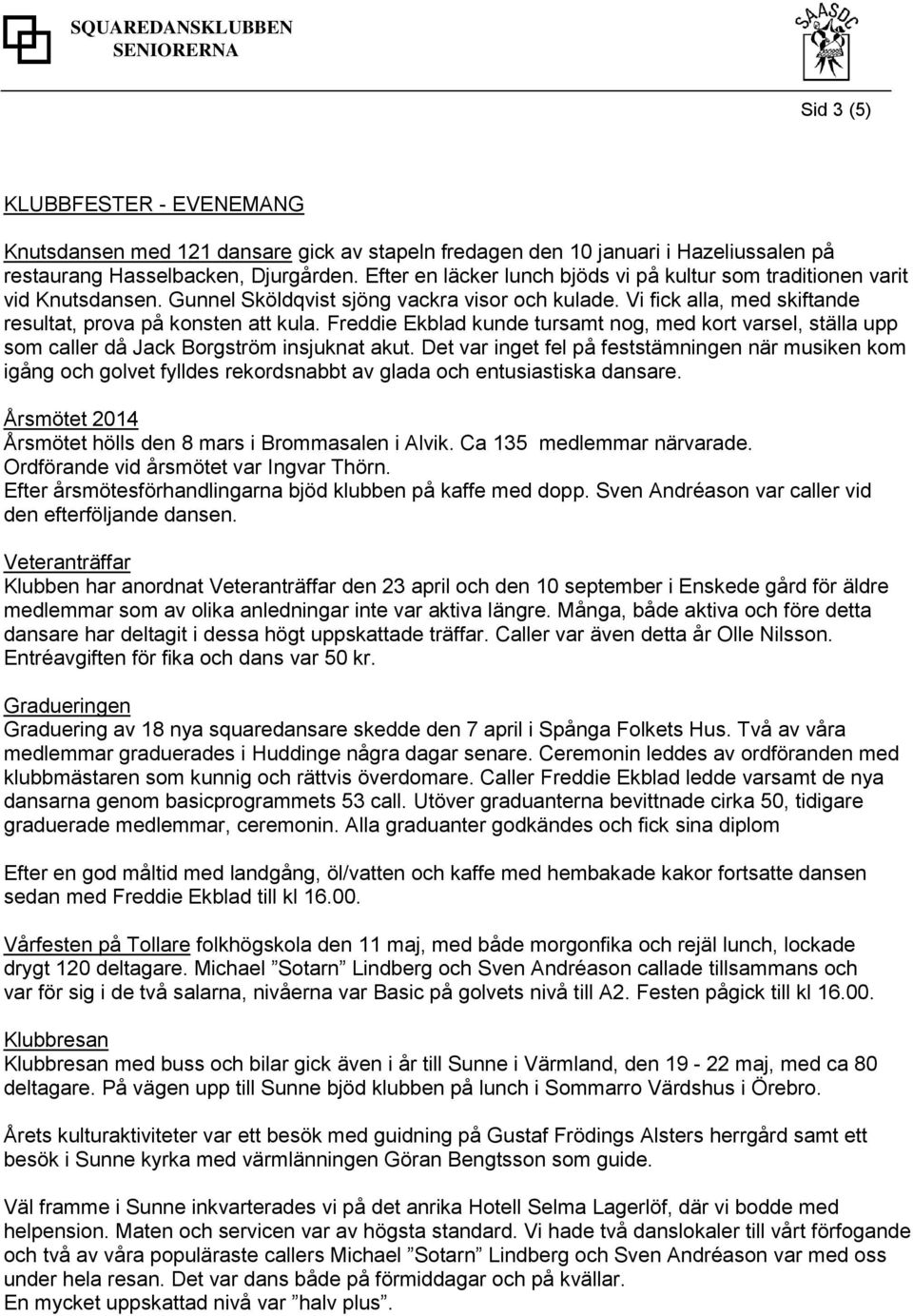 Freddie Ekblad kunde tursamt nog, med kort varsel, ställa upp som caller då Jack Borgström insjuknat akut.