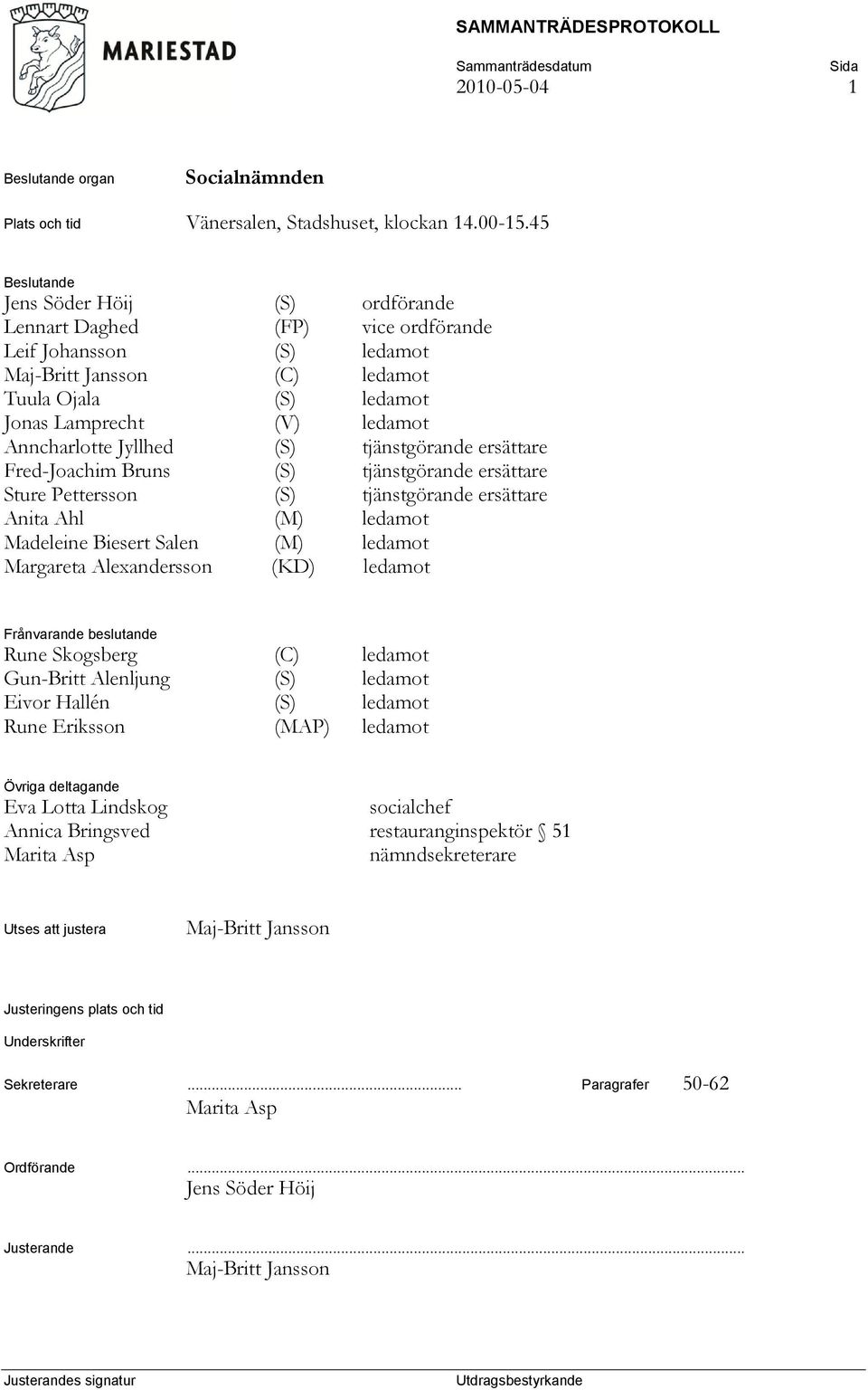 Anncharlotte Jyllhed (S) tjänstgörande ersättare Fred-Joachim Bruns (S) tjänstgörande ersättare Sture Pettersson (S) tjänstgörande ersättare Anita Ahl (M) ledamot Madeleine Biesert Salen (M) ledamot