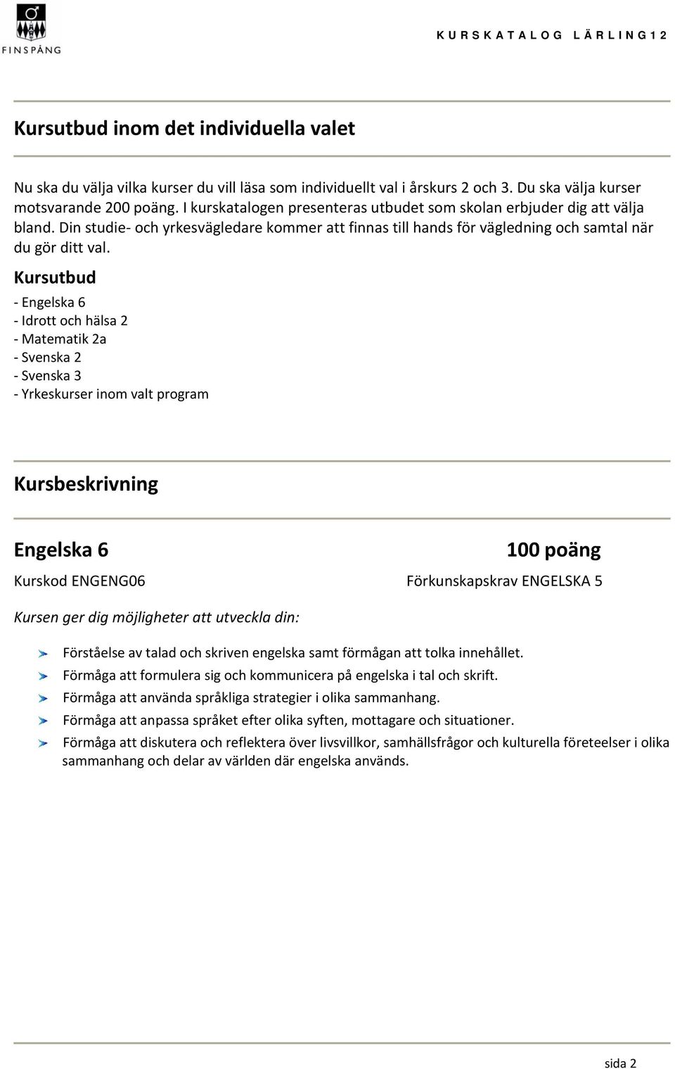 Kursutbud Engelska 6 Idrott och hälsa 2 Matematik 2a Svenska 2 Svenska 3 Yrkeskurser inom valt program Engelska 6 Kurskod ENGENG06 Förkunskapskrav ENGELSKA 5 Kursen ger dig möjligheter att utveckla