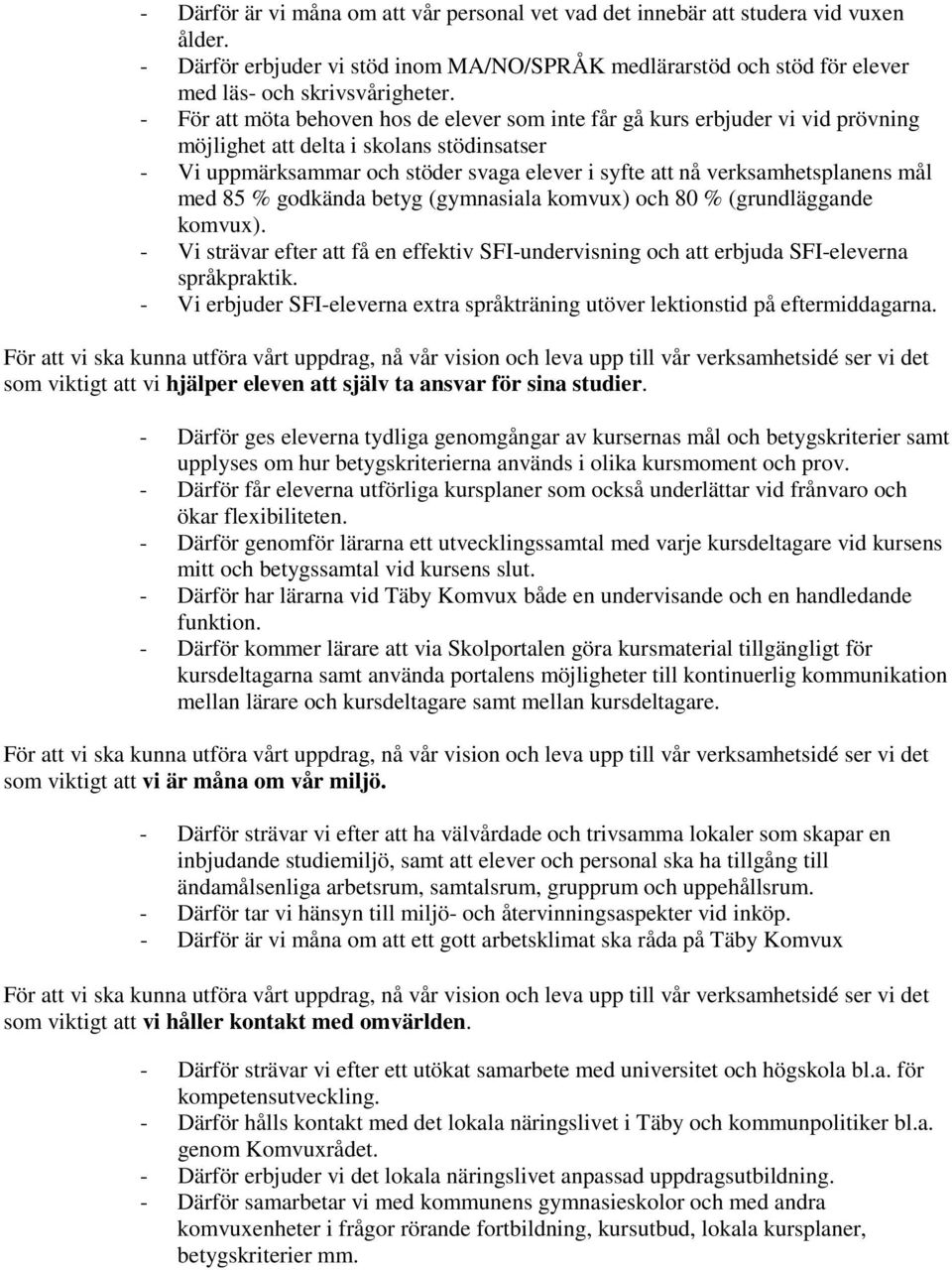 verksamhetsplanens mål med 85 % godkända betyg (gymnasiala komvux) och 80 % (grundläggande komvux). - Vi strävar efter att få en effektiv SFI-undervisning och att erbjuda SFI-eleverna språkpraktik.