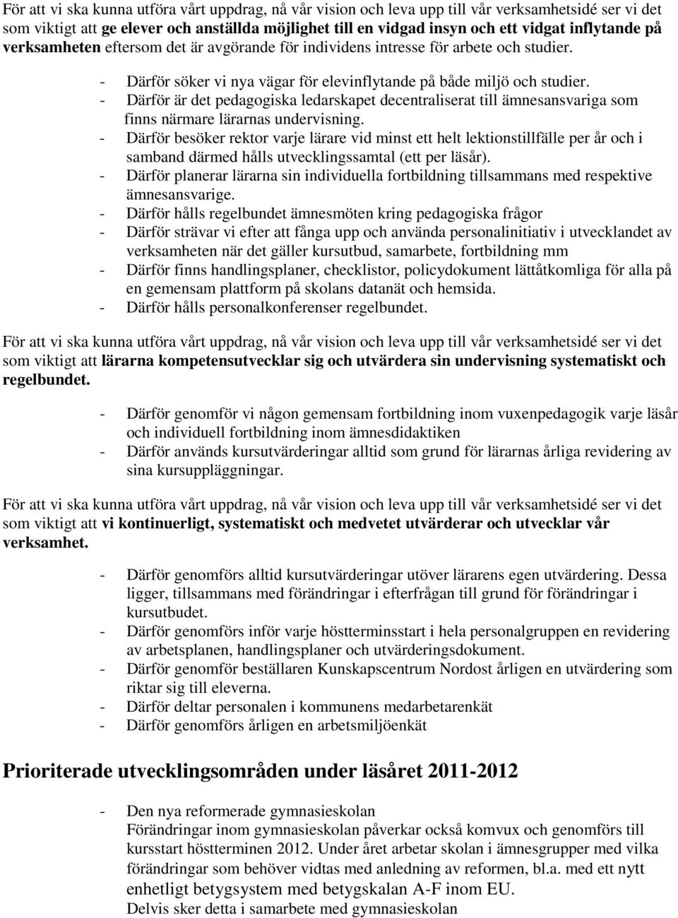 - Därför besöker rektor varje lärare vid minst ett helt lektionstillfälle per år och i samband därmed hålls utvecklingssamtal (ett per läsår).