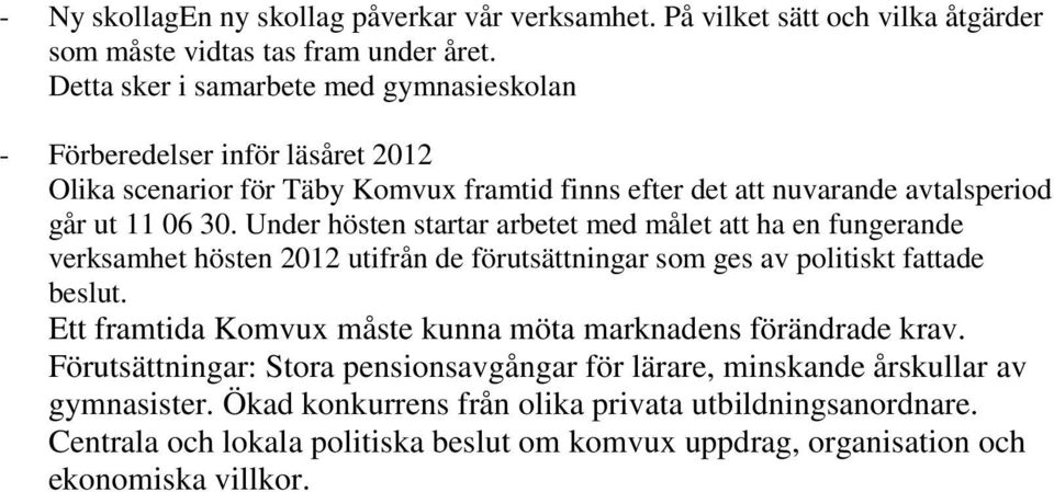 Under hösten startar arbetet med målet att ha en fungerande verksamhet hösten 2012 utifrån de förutsättningar som ges av politiskt fattade beslut.
