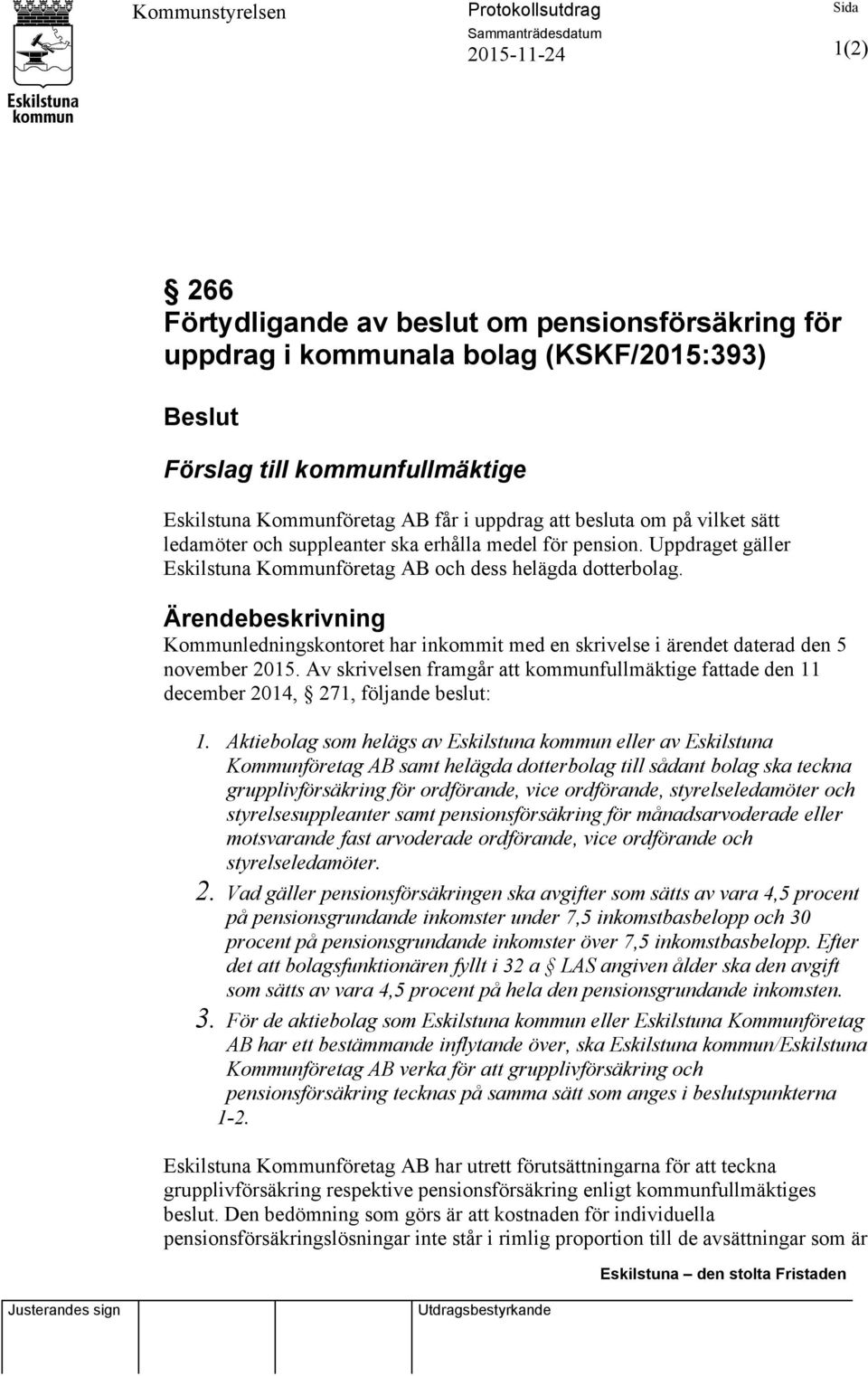 Uppdraget gäller Eskilstuna Kommunföretag AB och dess helägda dotterbolag. Ärendebeskrivning Kommunledningskontoret har inkommit med en skrivelse i ärendet daterad den 5 november 2015.