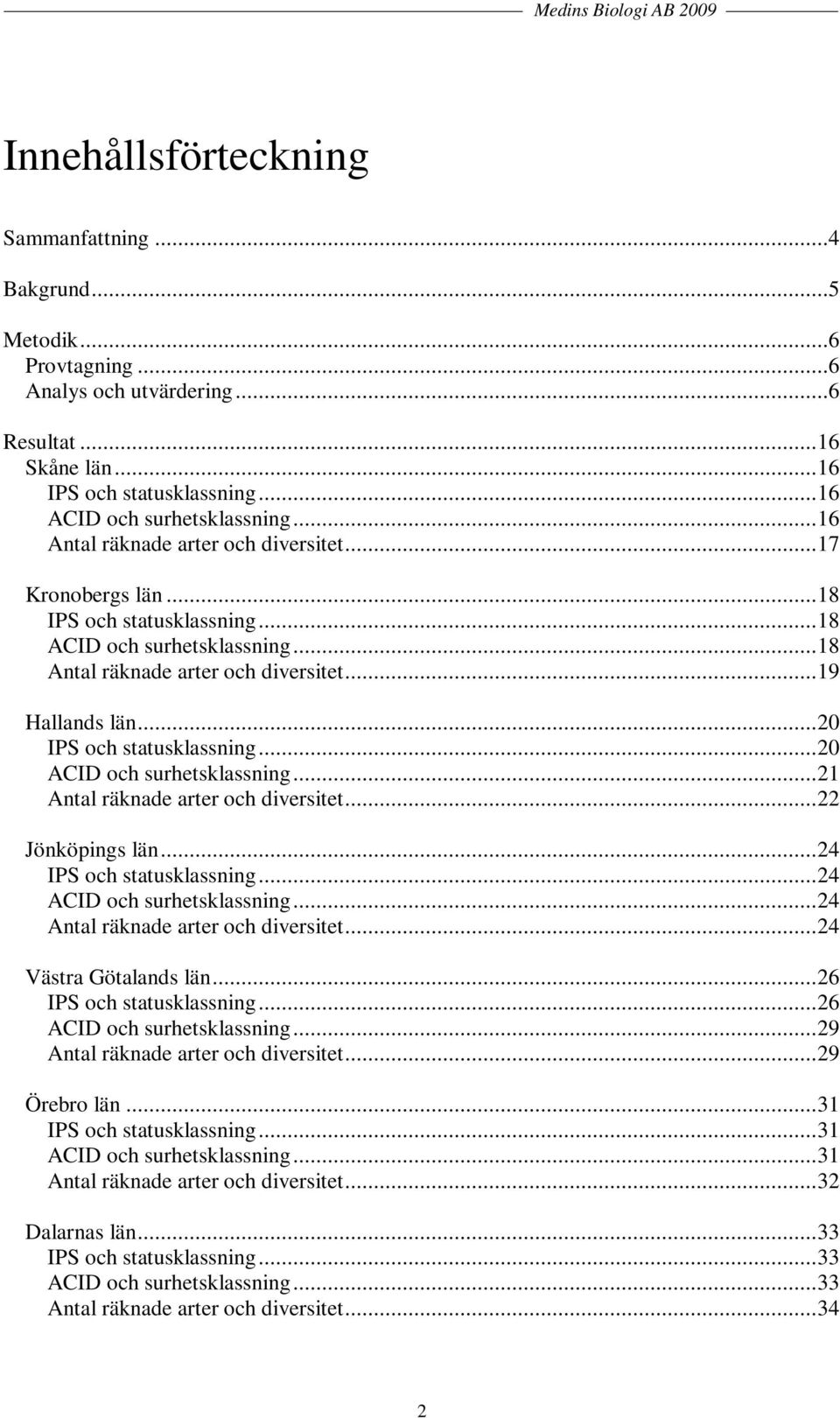 .. 20 IPS och statusklassning... 20 ACID och surhetsklassning... 21 Antal räknade arter och diversitet... 22 Jönköpings län... 24 IPS och statusklassning... 24 ACID och surhetsklassning.