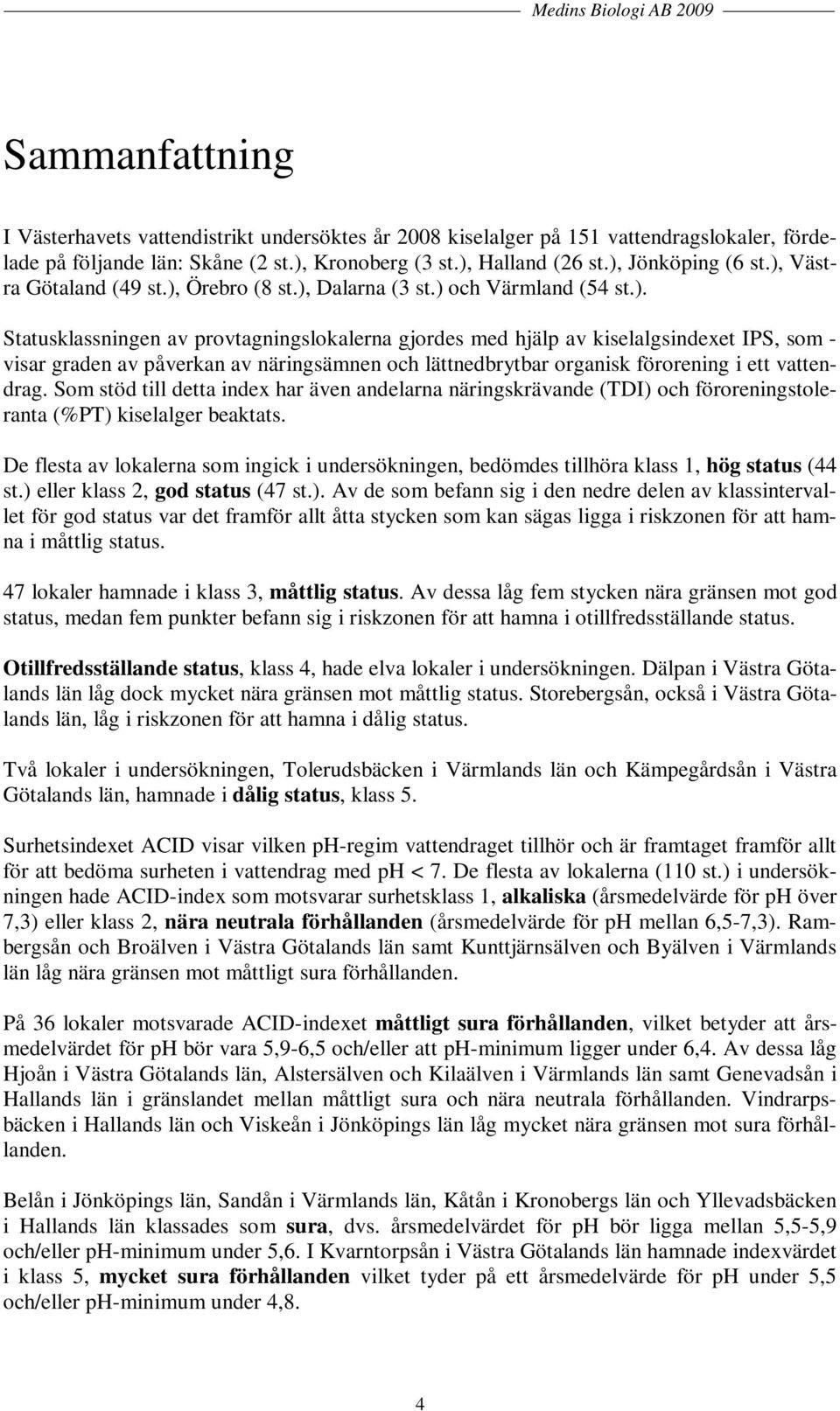 Som stöd till detta index har även andelarna näringskrävande (TDI) och föroreningstoleranta (%PT) kiselalger beaktats.