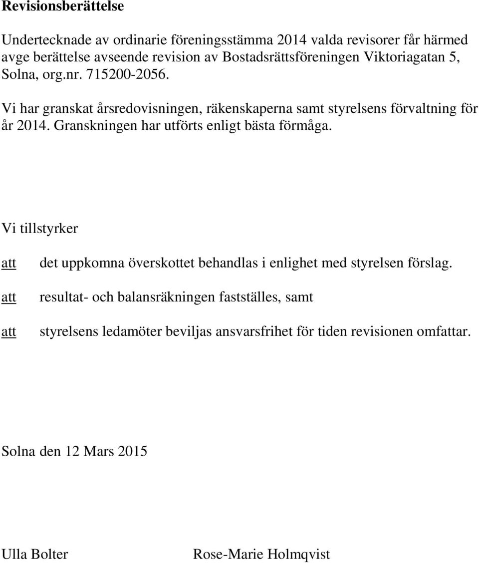 Vi har granskat årsredovisningen, räkenskaperna samt styrelsens förvaltning för år 2014. Granskningen har utförts enligt bästa förmåga.