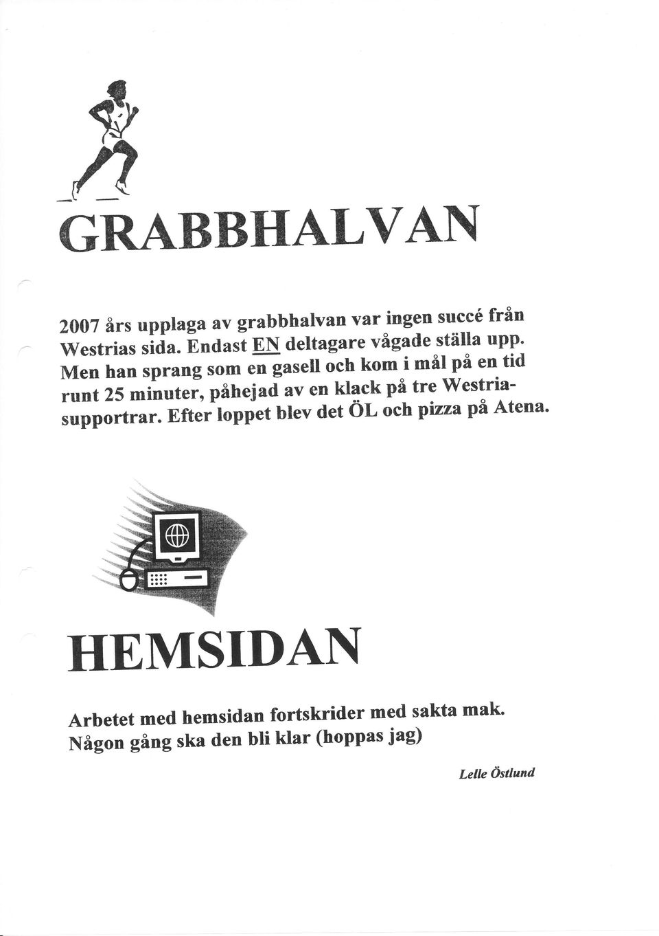 ll och kom i mål på en tid runt 25 minutei påhejad "t en klack på tre Westriasupportrar.