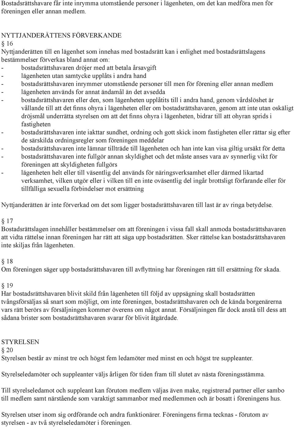 med att betala årsavgift - lägenheten utan samtycke upplåts i andra hand - bostadsrättshavaren inrymmer utomstående personer till men för förening eller annan medlem - lägenheten används for annat