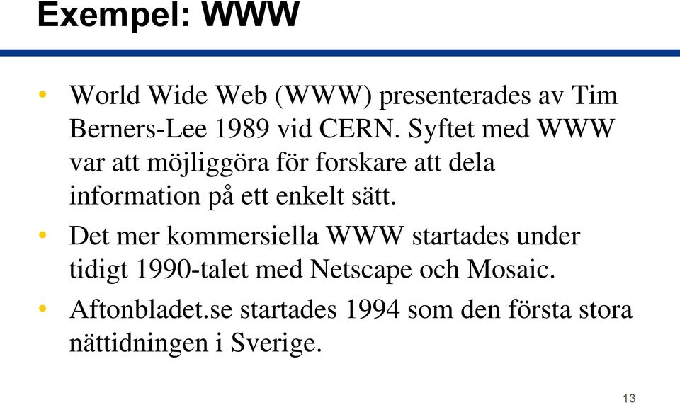 sätt. Det mer kommersiella WWW startades under tidigt 1990-talet med Netscape och