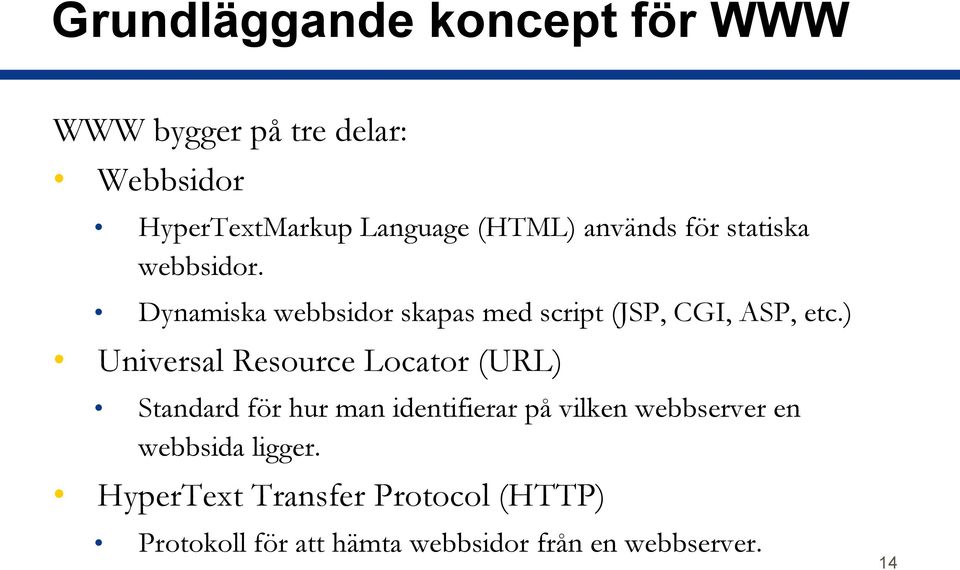 ) Universal Resource Locator (URL) Standard för hur man identifierar på vilken webbserver en