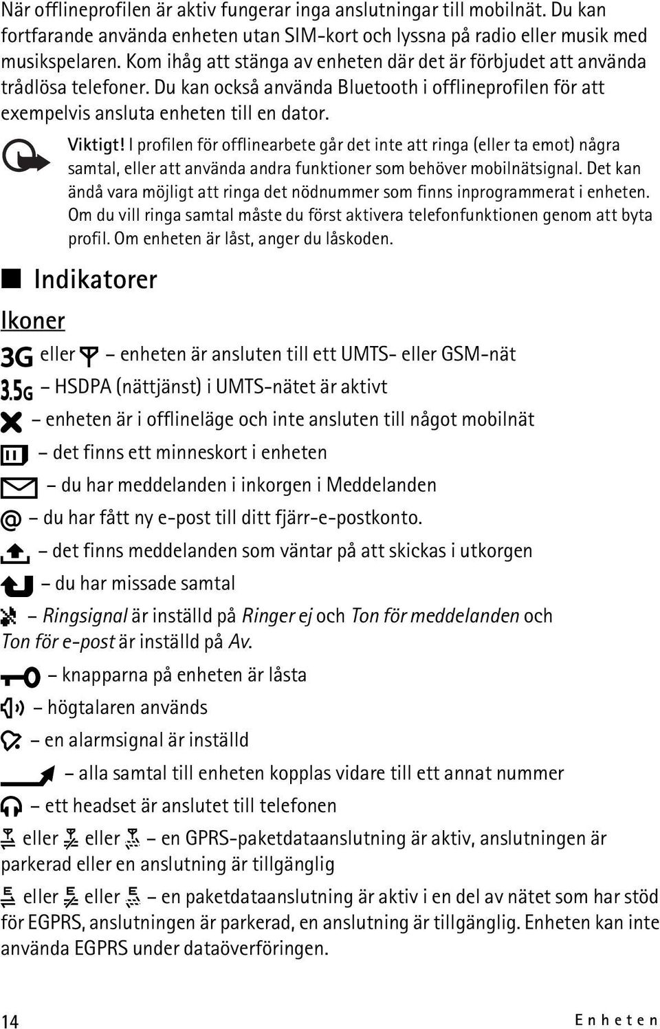 I profilen för offlinearbete går det inte att ringa (eller ta emot) några samtal, eller att använda andra funktioner som behöver mobilnätsignal.