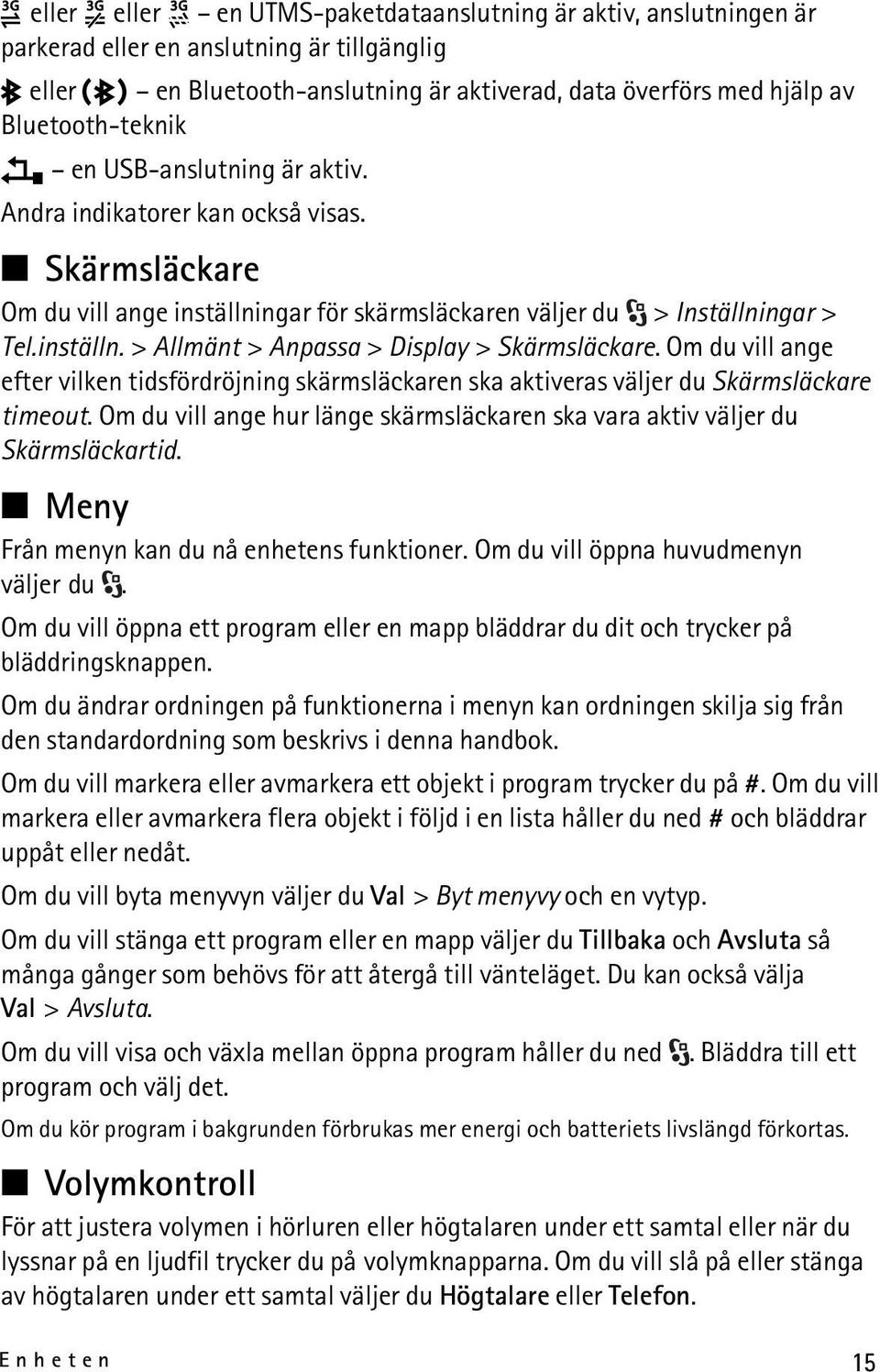 Om du vill ange efter vilken tidsfördröjning skärmsläckaren ska aktiveras väljer du Skärmsläckare timeout. Om du vill ange hur länge skärmsläckaren ska vara aktiv väljer du Skärmsläckartid.