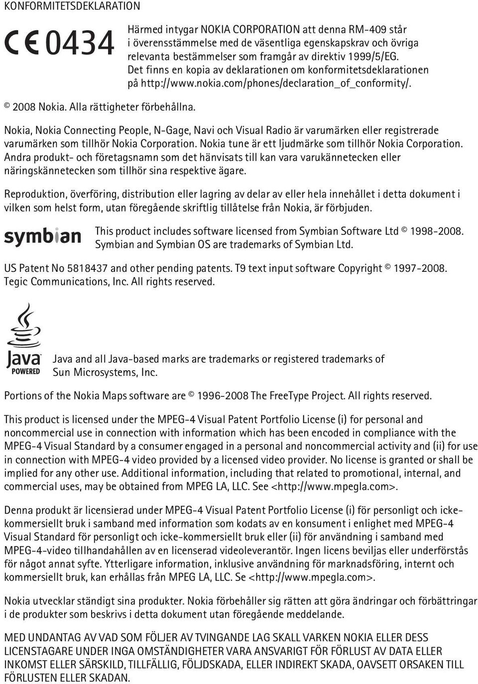 Nokia, Nokia Connecting People, N-Gage, Navi och Visual Radio är varumärken eller registrerade varumärken som tillhör Nokia Corporation. Nokia tune är ett ljudmärke som tillhör Nokia Corporation.