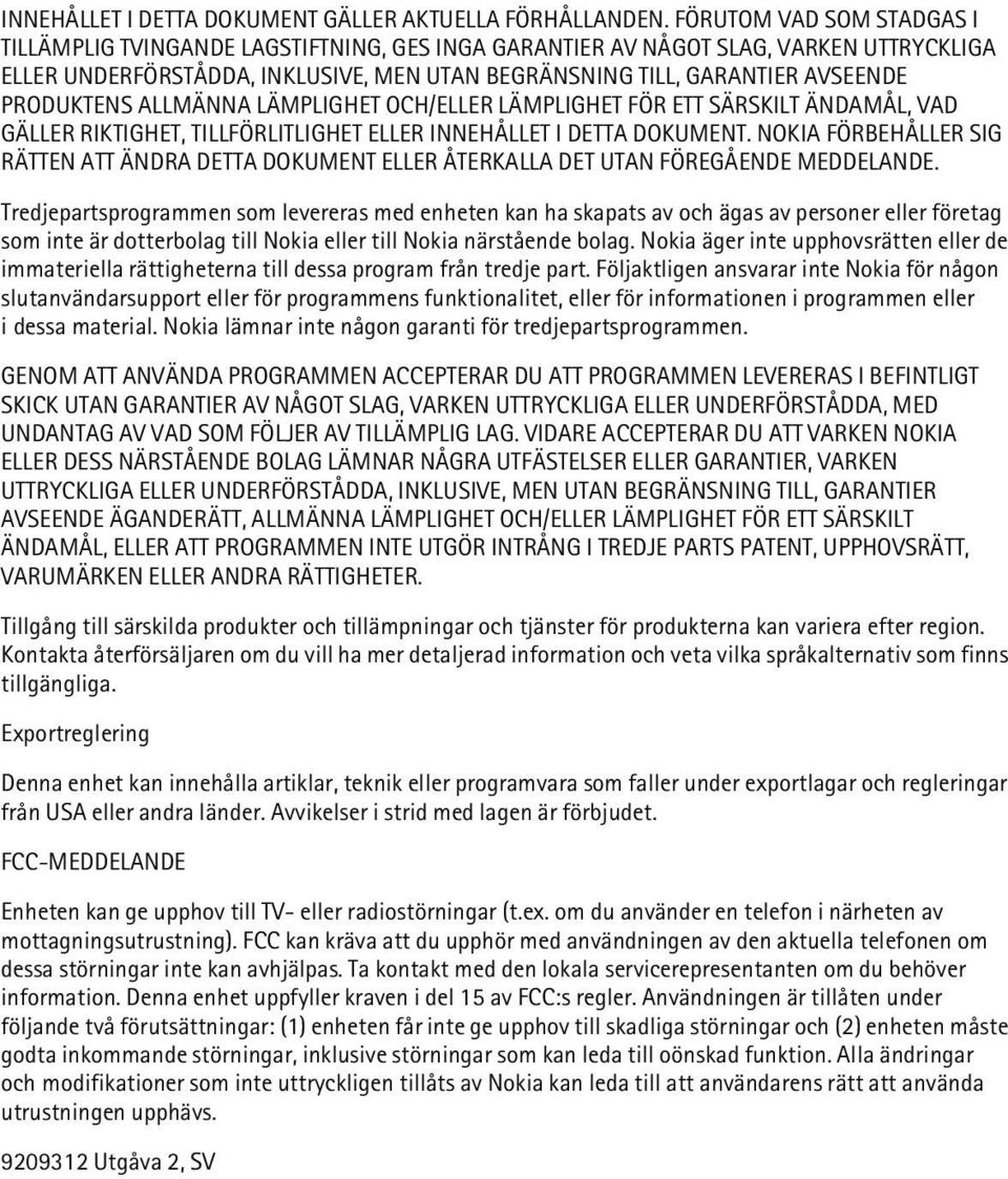 PRODUKTENS ALLMÄNNA LÄMPLIGHET OCH/ELLER LÄMPLIGHET FÖR ETT SÄRSKILT ÄNDAMÅL, VAD GÄLLER RIKTIGHET, TILLFÖRLITLIGHET ELLER INNEHÅLLET I DETTA DOKUMENT.