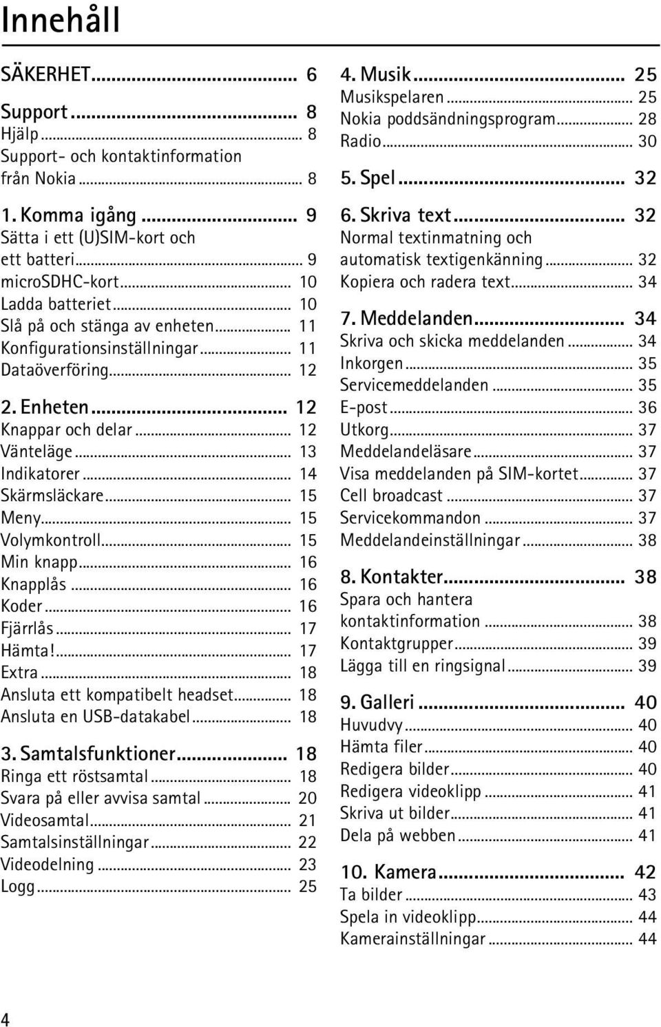 .. 15 Volymkontroll... 15 Min knapp... 16 Knapplås... 16 Koder... 16 Fjärrlås... 17 Hämta!... 17 Extra... 18 Ansluta ett kompatibelt headset... 18 Ansluta en USB-datakabel... 18 3. Samtalsfunktioner.