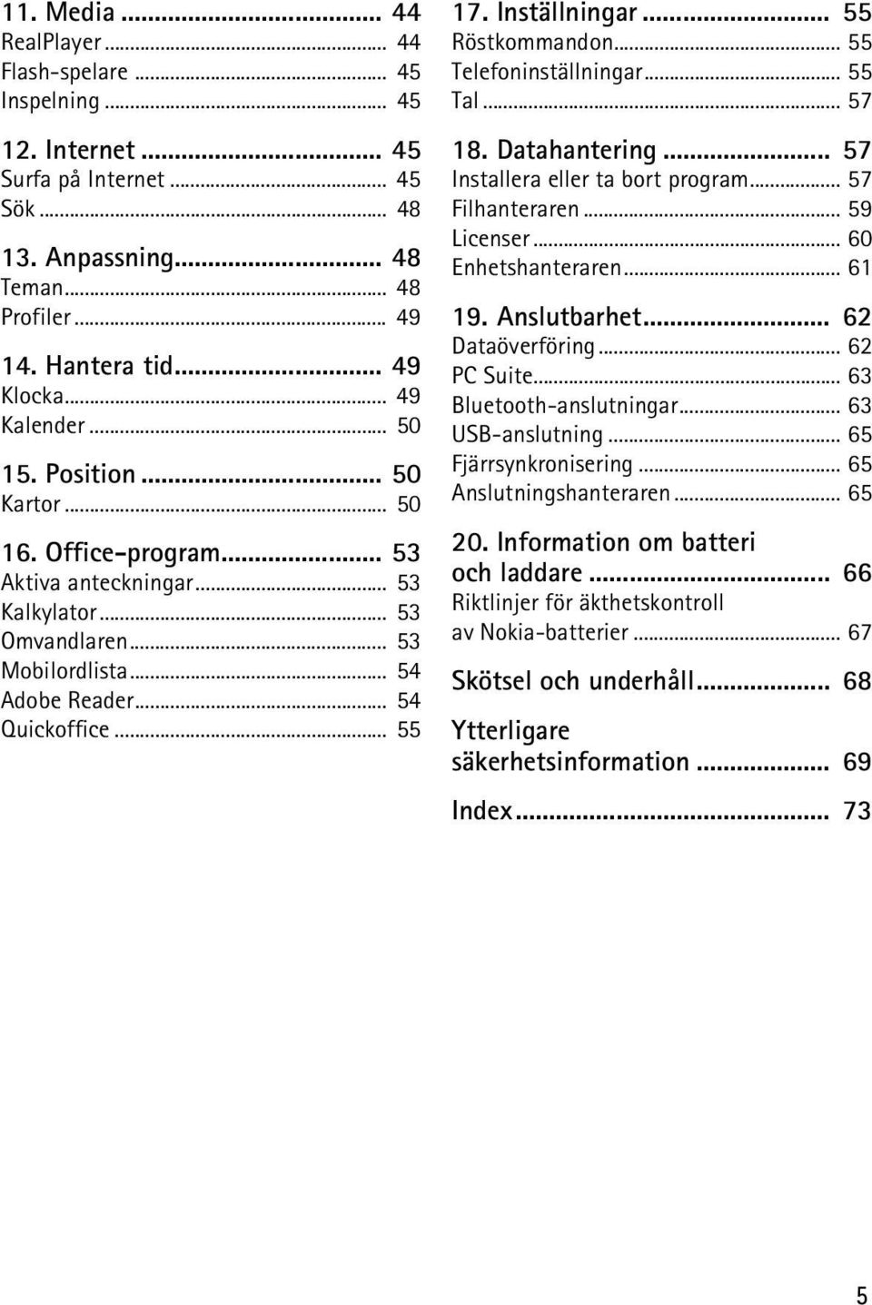 Inställningar... 55 Röstkommandon... 55 Telefoninställningar... 55 Tal... 57 18. Datahantering... 57 Installera eller ta bort program... 57 Filhanteraren... 59 Licenser... 60 Enhetshanteraren... 61 19.