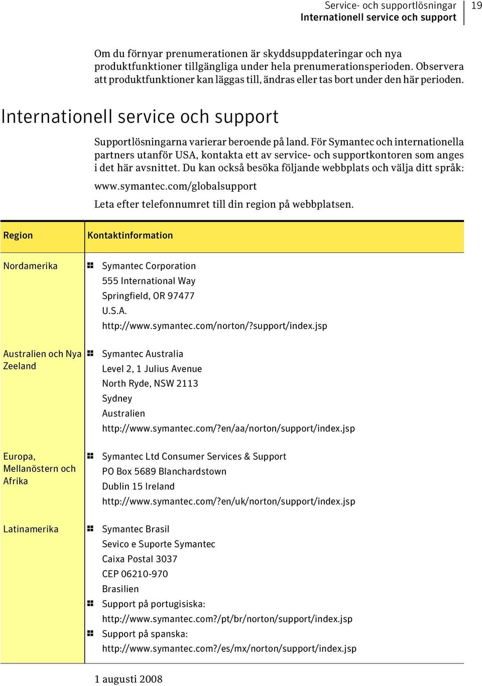 För Symantec och internationella partners utanför USA, kontakta ett av service- och supportkontoren som anges i det här avsnittet. Du kan också besöka följande webbplats och välja ditt språk: www.