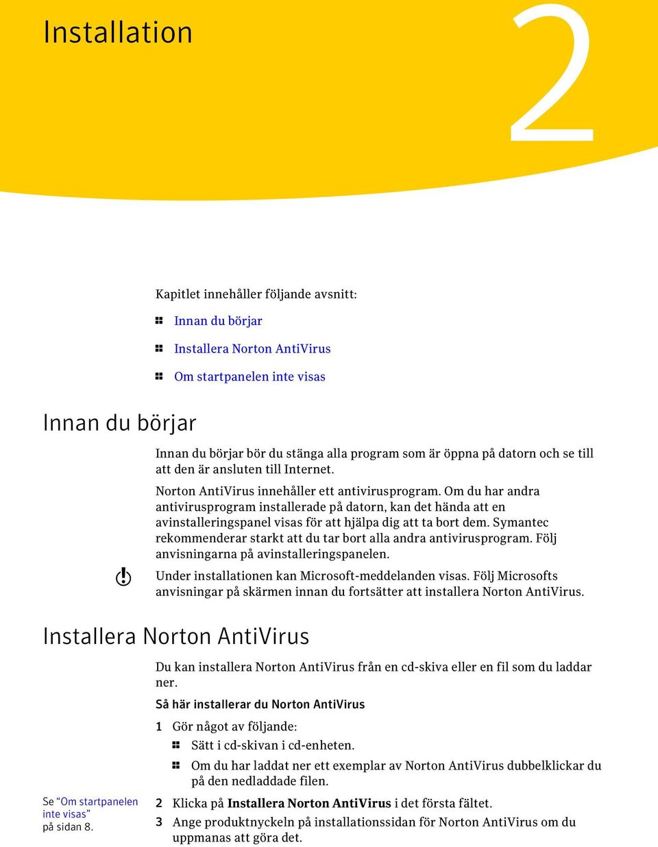 Om du har andra antivirusprogram installerade på datorn, kan det hända att en avinstalleringspanel visas för att hjälpa dig att ta bort dem.