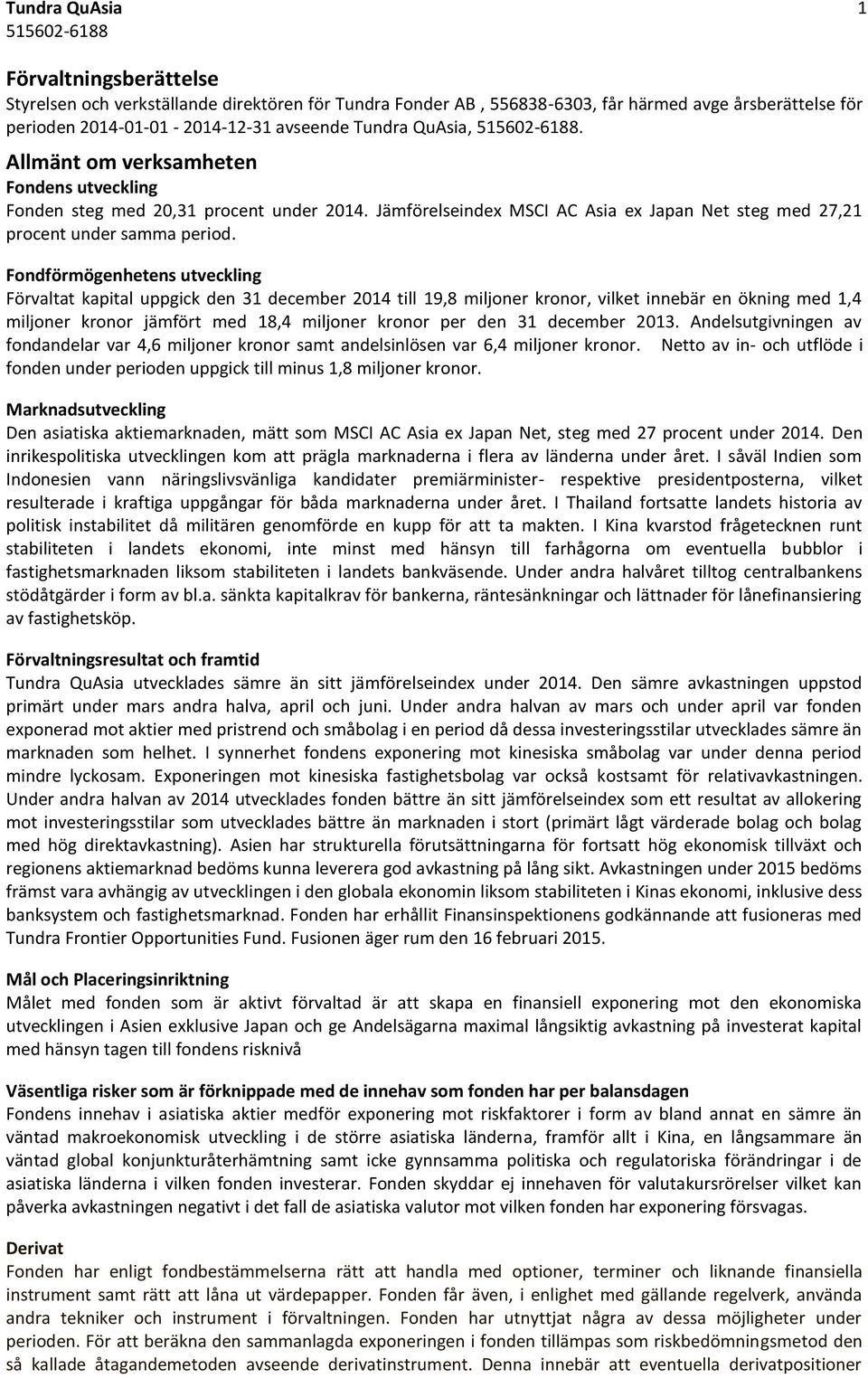 Fondförmögenhetens utveckling Förvaltat kapital uppgick den 31 december 2014 till 19,8 miljoner kronor, vilket innebär en ökning med 1,4 miljoner kronor jämfört med 18,4 miljoner kronor per den 31