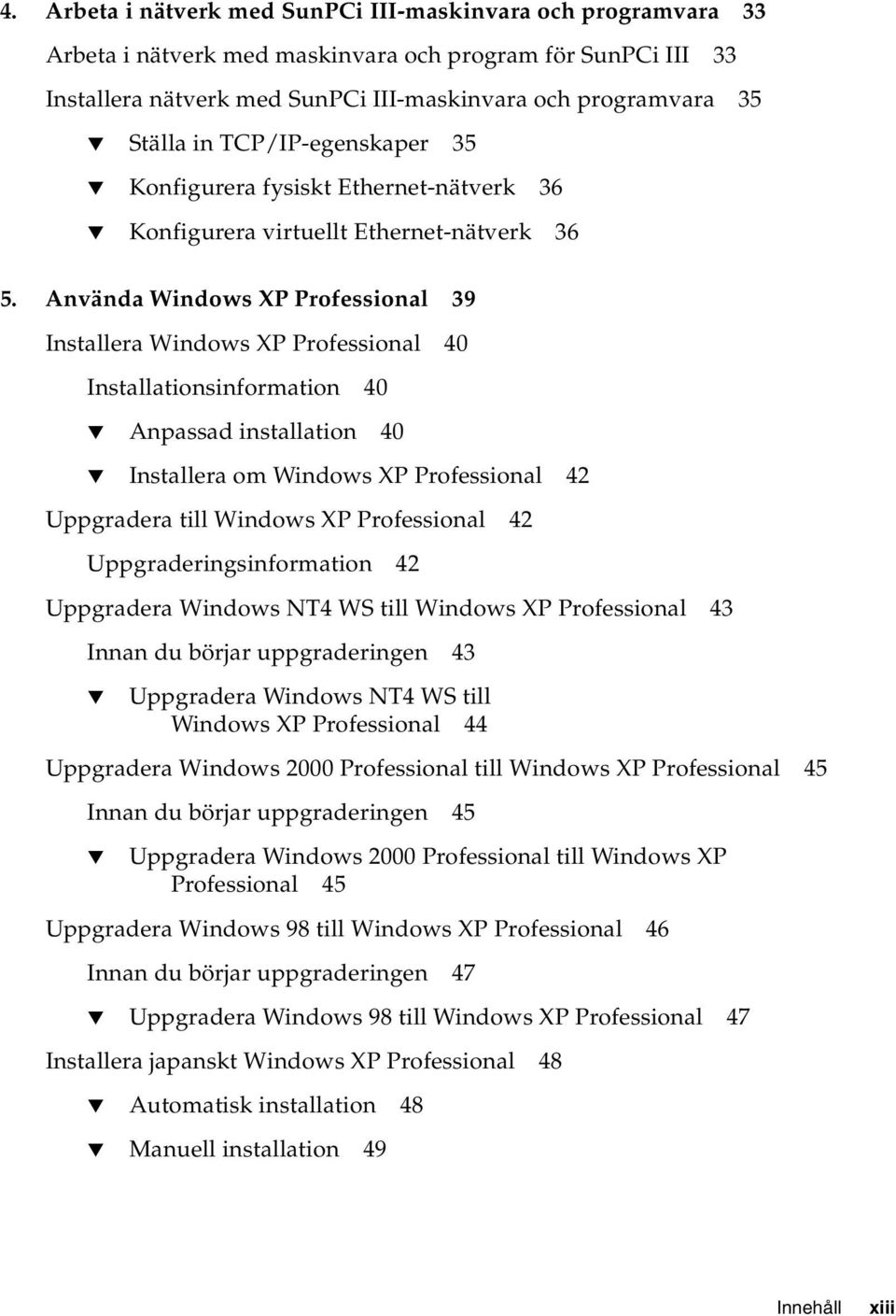 Använda Windows XP Professional 39 Installera Windows XP Professional 40 Installationsinformation 40 Anpassad installation 40 Installera om Windows XP Professional 42 Uppgradera till Windows XP