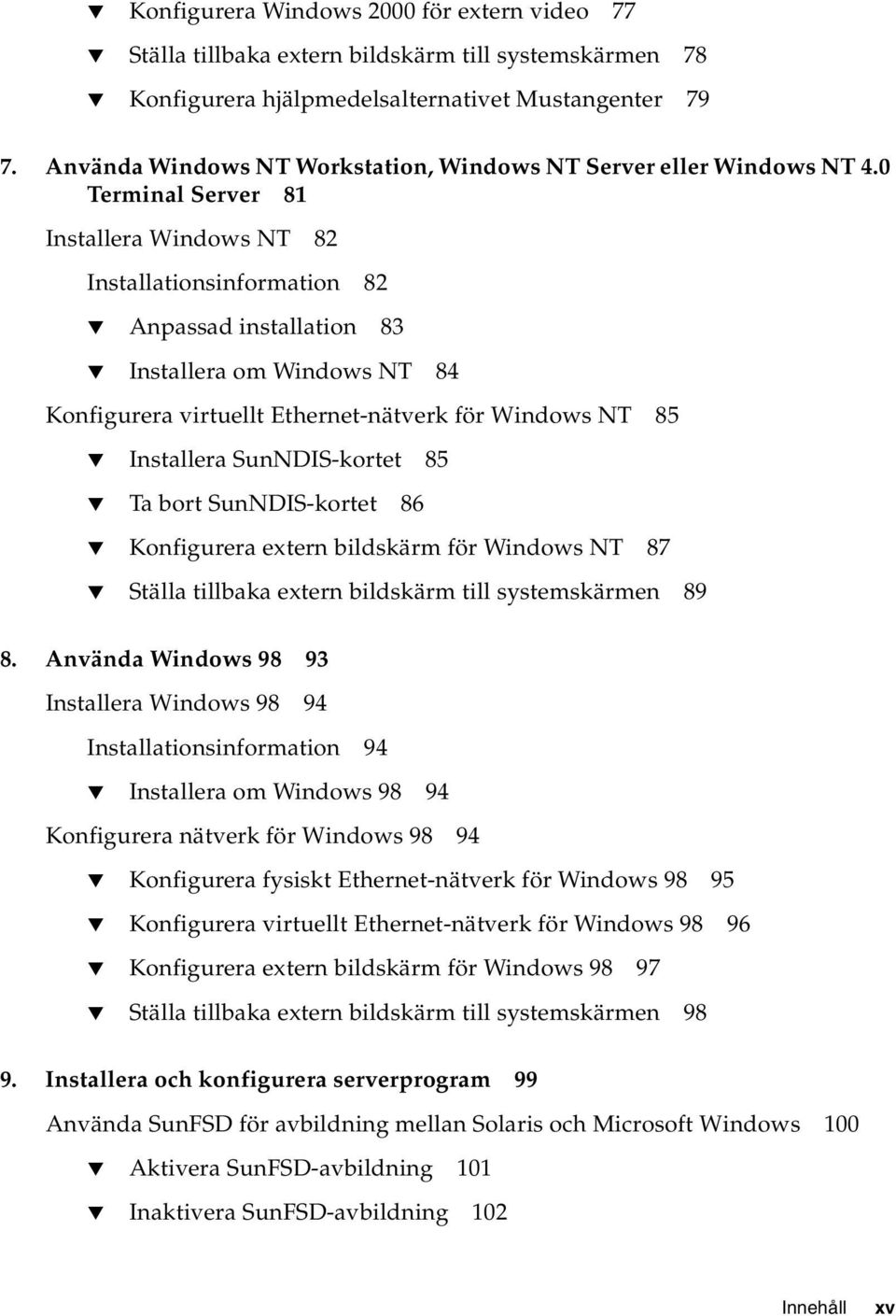 0 Terminal Server 81 Installera Windows NT 82 Installationsinformation 82 Anpassad installation 83 Installera om Windows NT 84 Konfigurera virtuellt Ethernet-nätverk för Windows NT 85 Installera