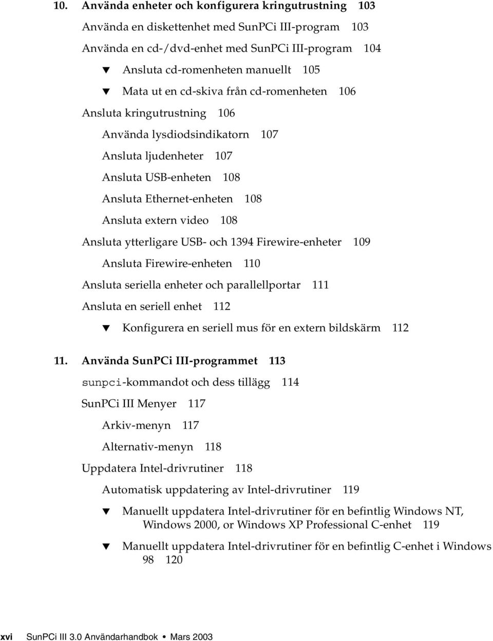 Ansluta ytterligare USB- och 1394 Firewire-enheter 109 Ansluta Firewire-enheten 110 Ansluta seriella enheter och parallellportar 111 Ansluta en seriell enhet 112 Konfigurera en seriell mus för en