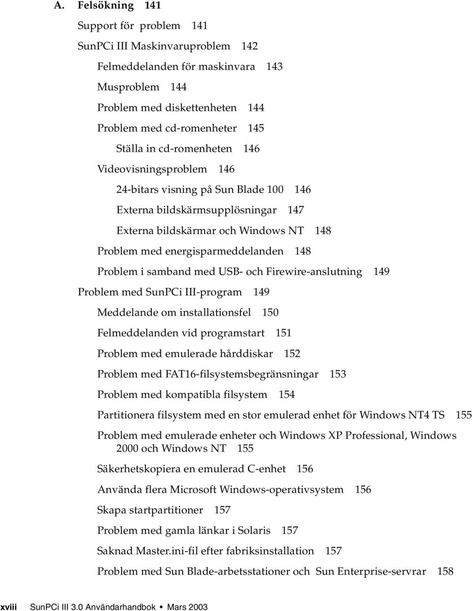 Problem i samband med USB- och Firewire-anslutning 149 Problem med SunPCi III-program 149 Meddelande om installationsfel 150 Felmeddelanden vid programstart 151 Problem med emulerade hårddiskar 152