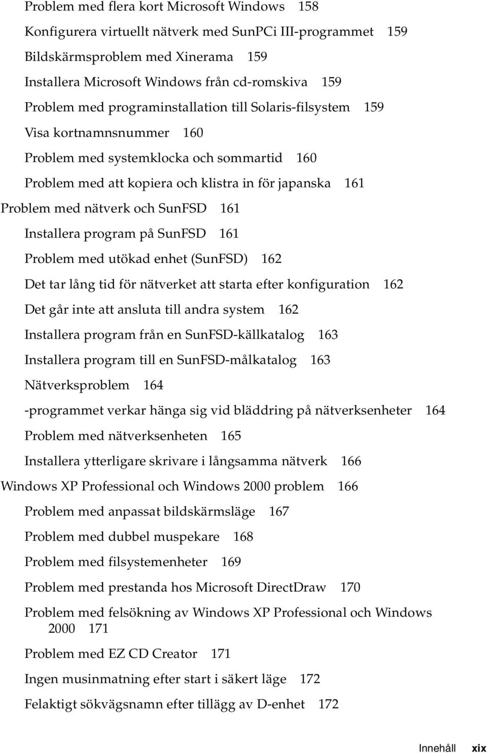 SunFSD 161 Installera program på SunFSD 161 Problem med utökad enhet (SunFSD) 162 Det tar lång tid för nätverket att starta efter konfiguration 162 Det går inte att ansluta till andra system 162