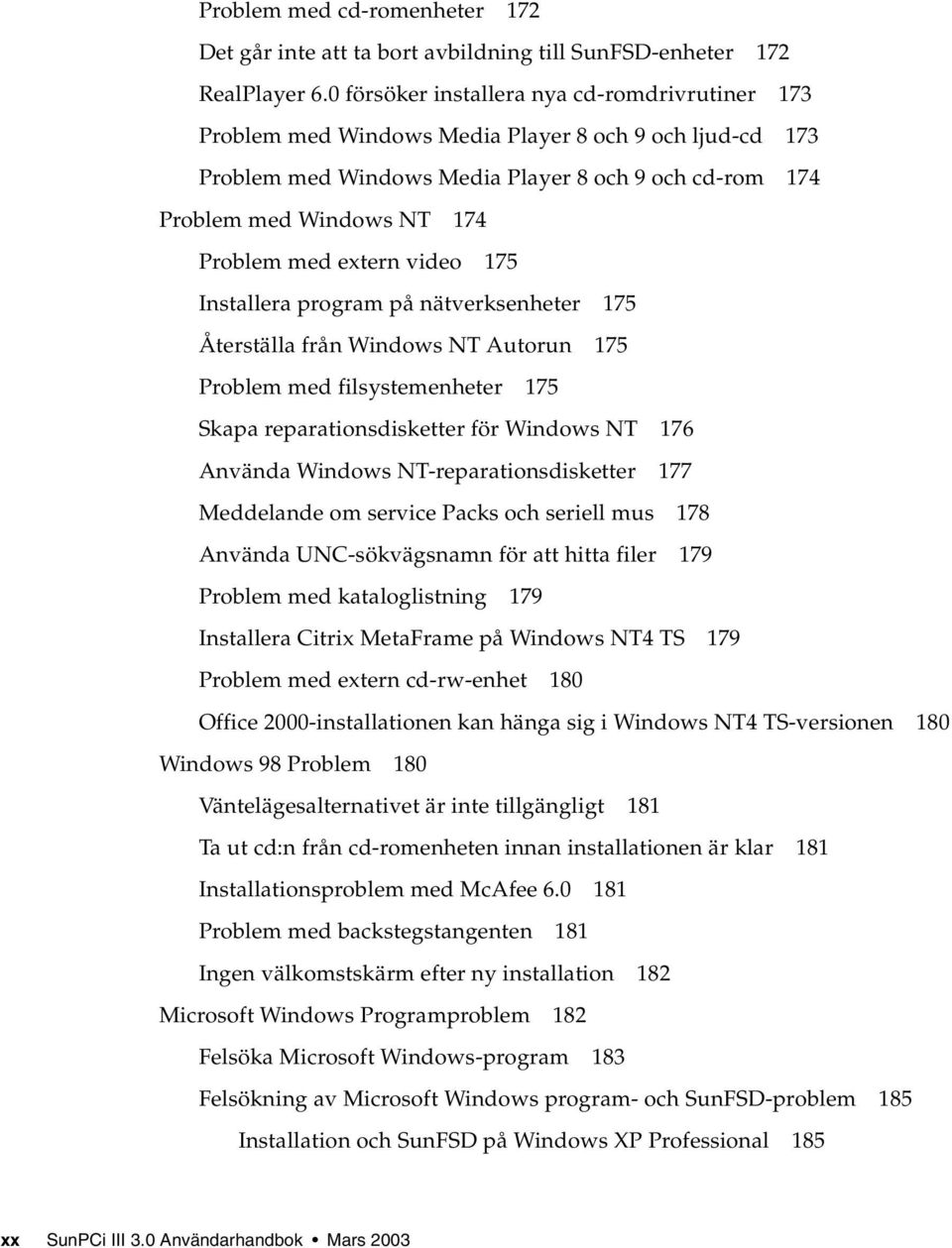 extern video 175 Installera program på nätverksenheter 175 Återställa från Windows NT Autorun 175 Problem med filsystemenheter 175 Skapa reparationsdisketter för Windows NT 176 Använda Windows