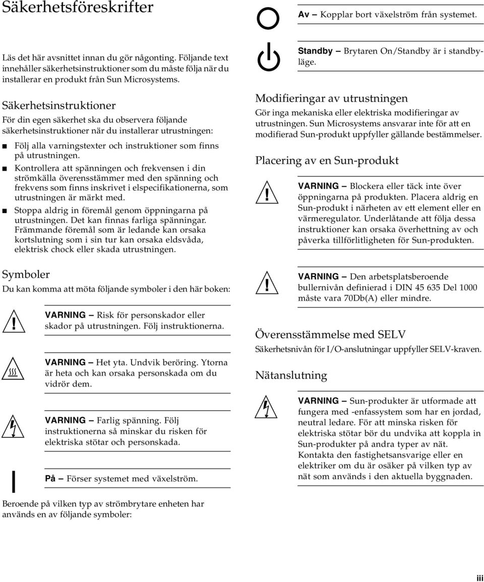 Säkerhetsinstruktioner För din egen säkerhet ska du observera följande säkerhetsinstruktioner när du installerar utrustningen: Följ alla varningstexter och instruktioner som finns på utrustningen.