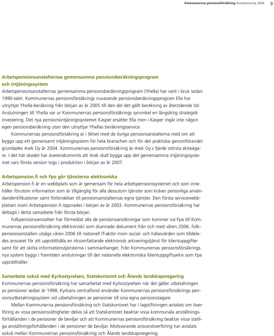 Kommunernas pensionsförsäkrings nuvarande pensionsberäkningsprogram Ella har utnyttjat Yhella-beräkning från början av år 2005 till den del det gällt beräkning av återstående tid.