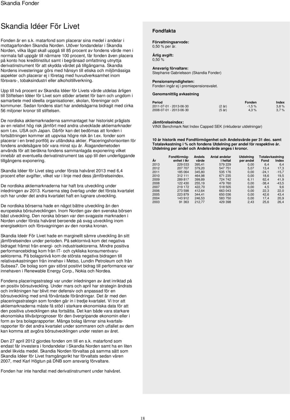 samt i begränsad omfattning utnyttja derivatinstrument för att skydda värdet på tillgångarna.