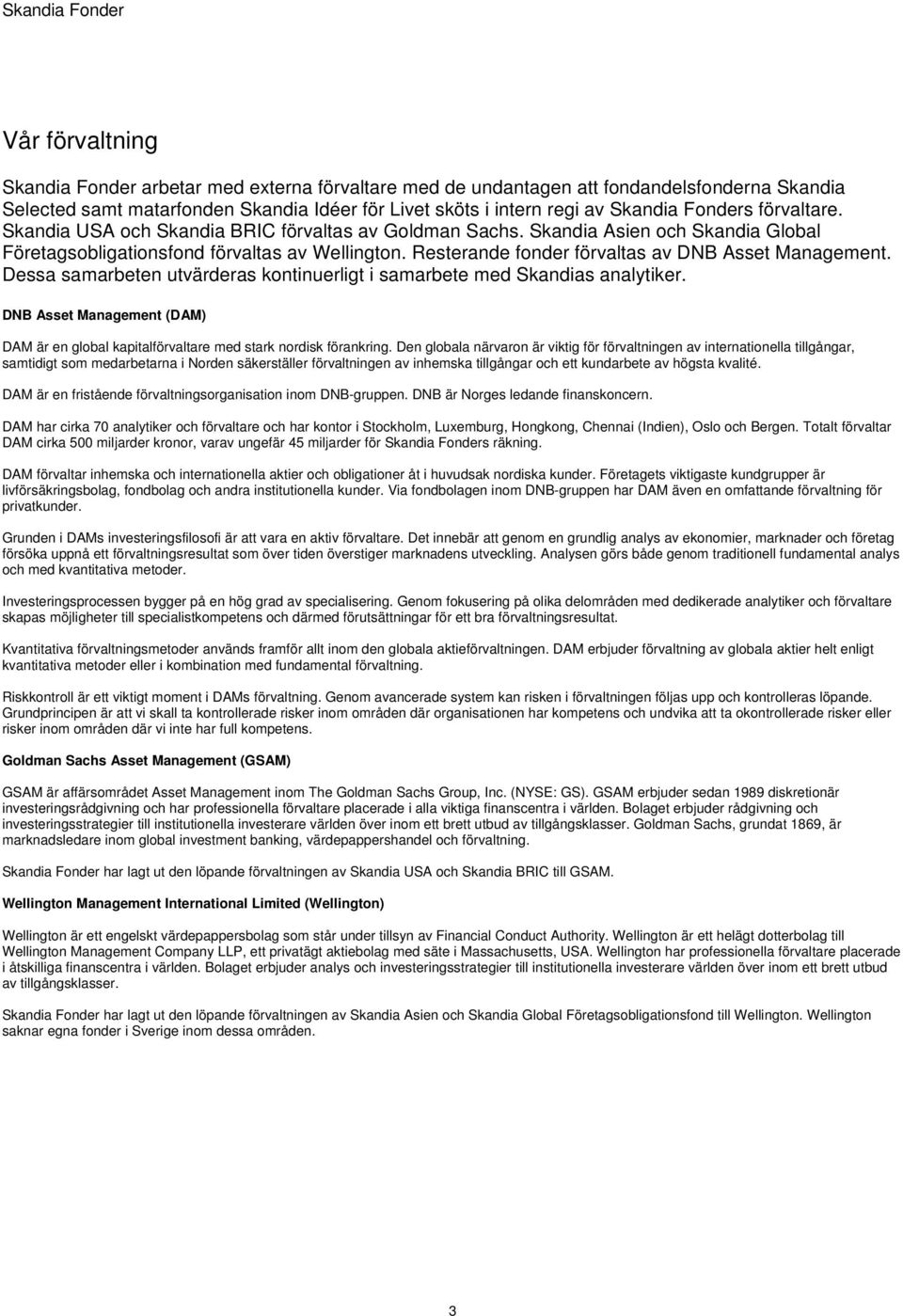 Resterande fonder förvaltas av DNB Asset Management. Dessa samarbeten utvärderas kontinuerligt i samarbete med Skandias analytiker.