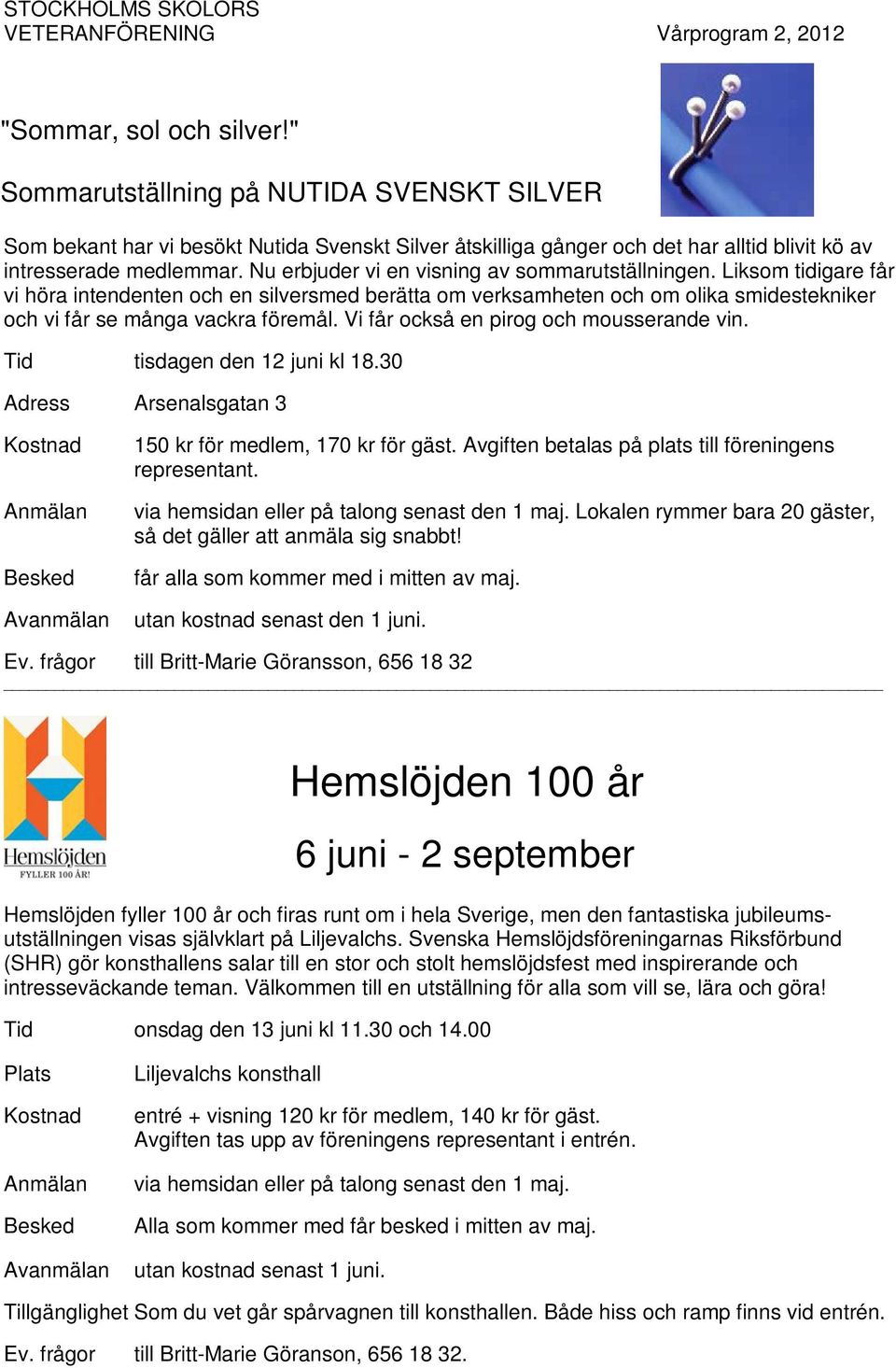 Vi får också en pirog och mousserande vin. Tid tisdagen den 12 juni kl 18.30 Adress Arsenalsgatan 3 Kostnad Anmälan Besked Avanmälan 150 kr för medlem, 170 kr för gäst.