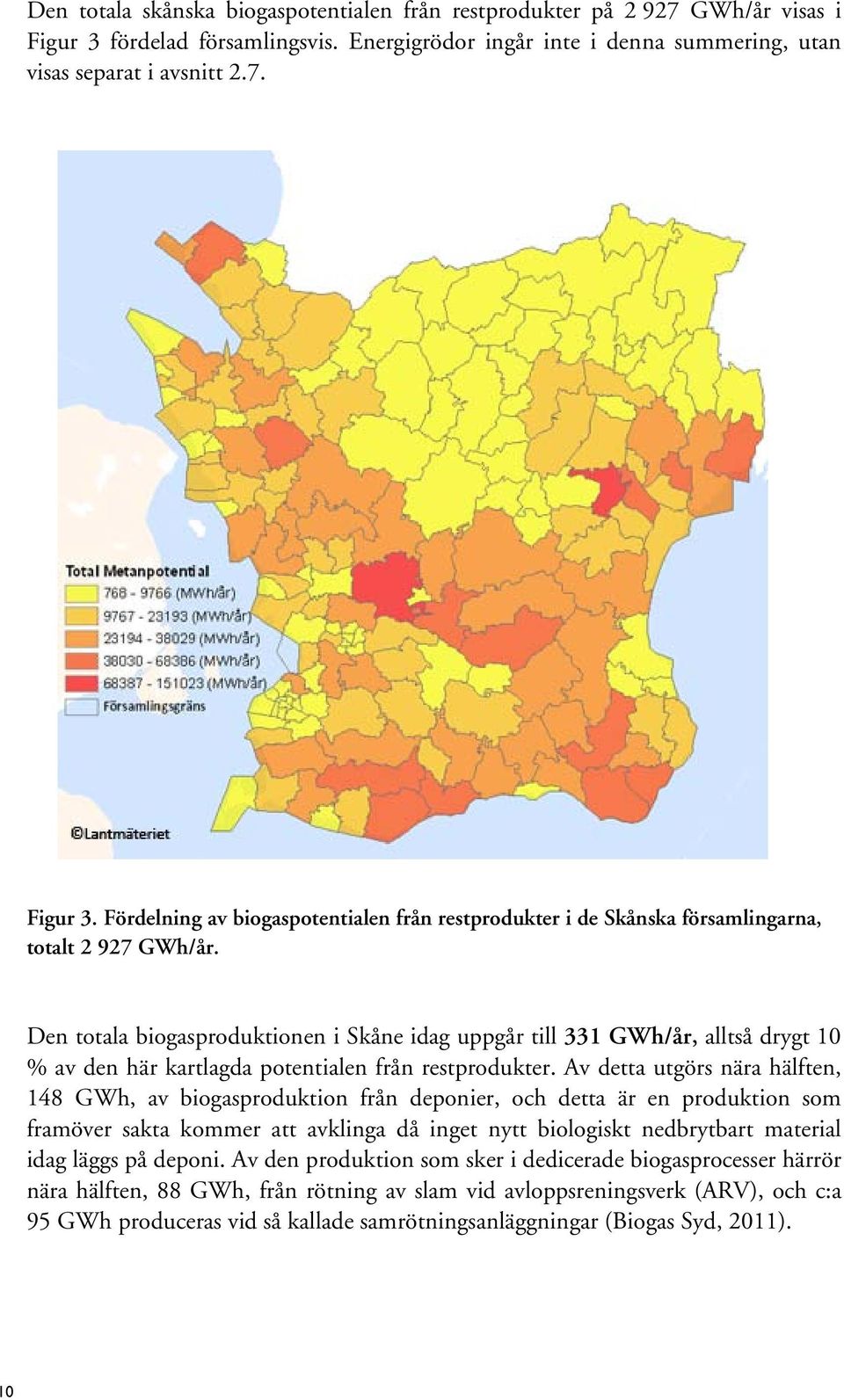 Av detta utgörs nära hälften, 148 GWh, av biogasproduktion från deponier, och detta är en produktion som framöver sakta kommer att avklinga då inget nytt biologiskt nedbrytbart material idag läggs på