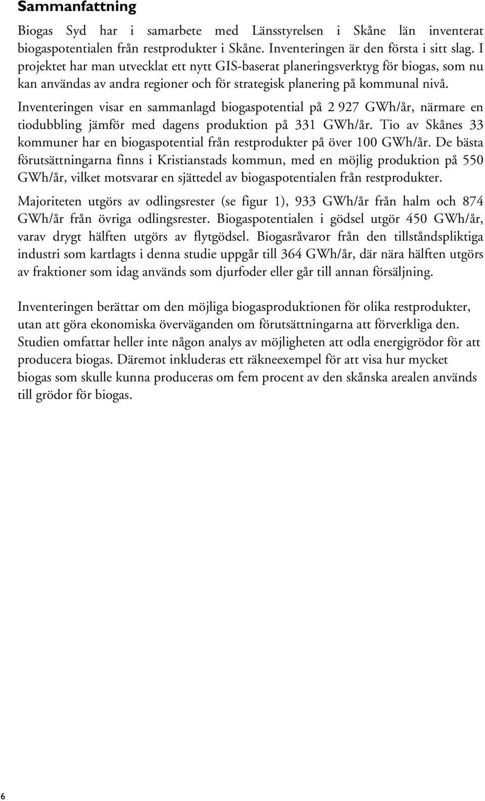 Inventeringen visar en sammanlagd biogaspotential på 2 927 GWh/år, närmare en tiodubbling jämför med dagens produktion på 331 GWh/år.