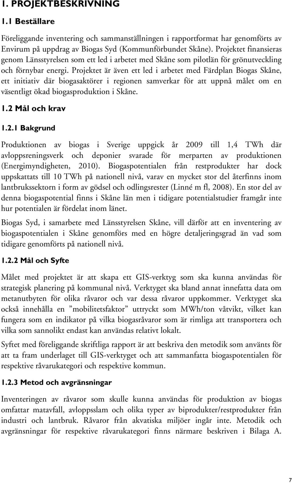 Projektet är även ett led i arbetet med Färdplan Biogas Skåne, ett initiativ där biogasaktörer i regionen samverkar för att uppnå målet om en väsentligt ökad biogasproduktion i Skåne. 1.