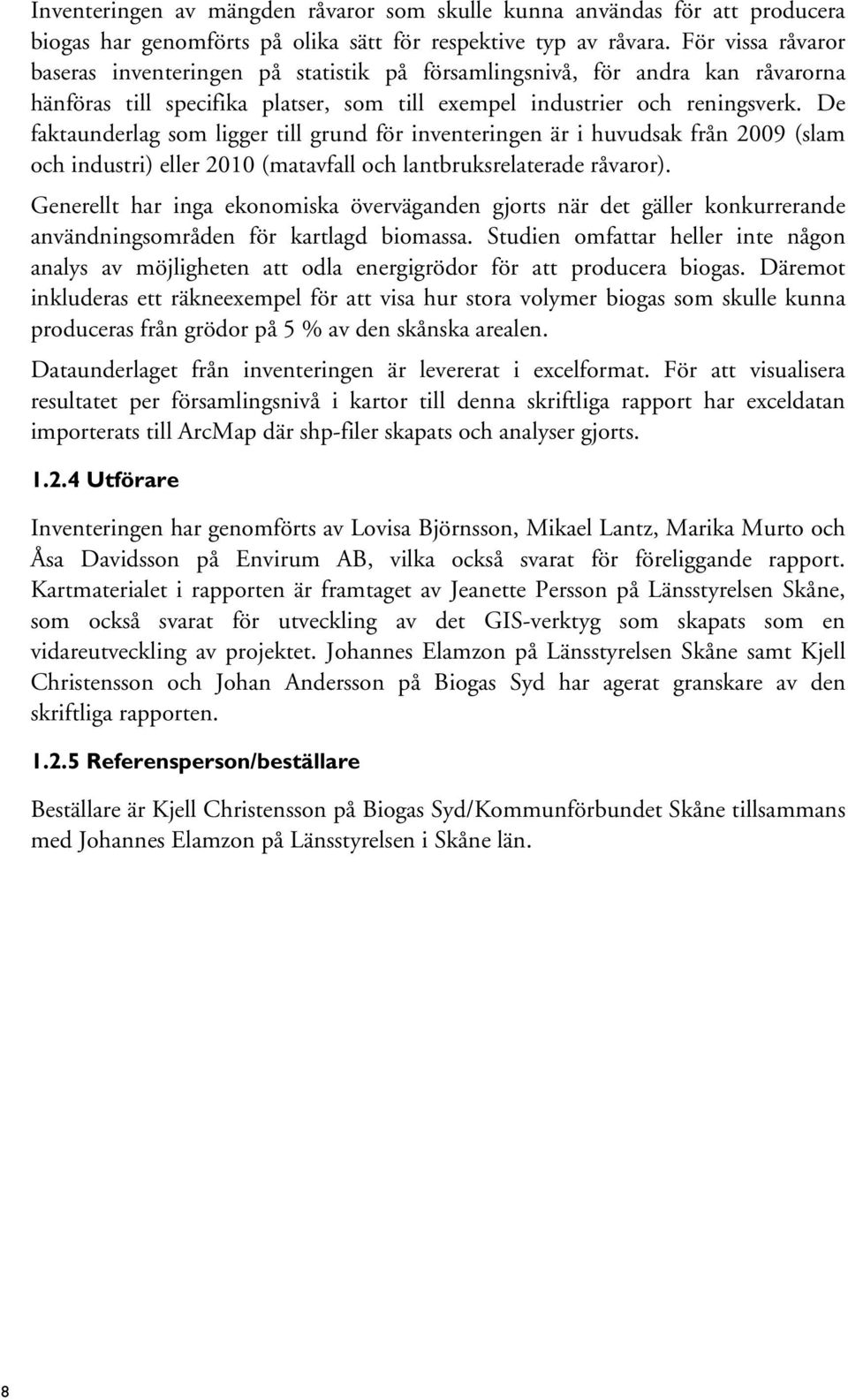 De faktaunderlag som ligger till grund för inventeringen är i huvudsak från 2009 (slam och industri) eller 2010 (matavfall och lantbruksrelaterade råvaror).