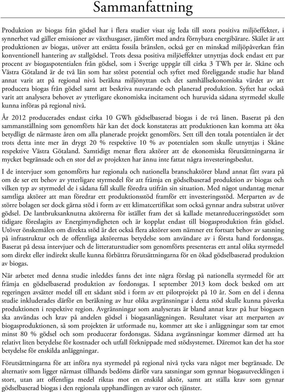 Trots dessa positiva miljöeffekter utnyttjas dock endast ett par procent av biogaspotentialen från gödsel, som i Sverige uppgår till cirka 3 TWh per år.