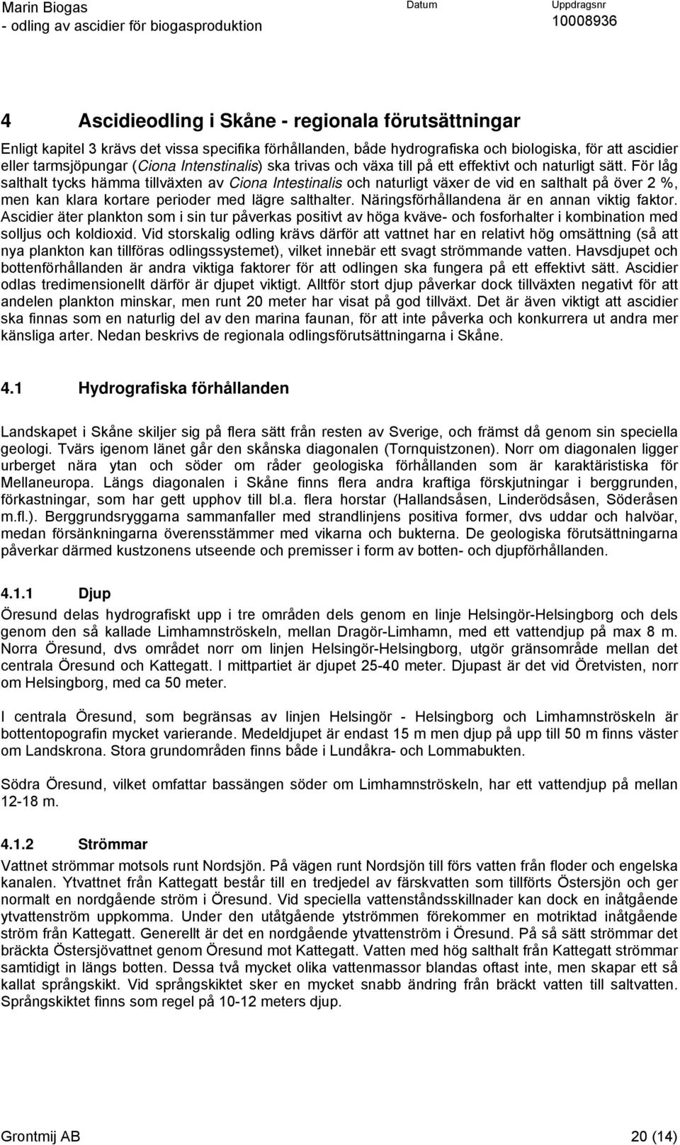 För låg salthalt tycks hämma tillväxten av Ciona Intestinalis och naturligt växer de vid en salthalt på över 2 %, men kan klara kortare perioder med lägre salthalter.