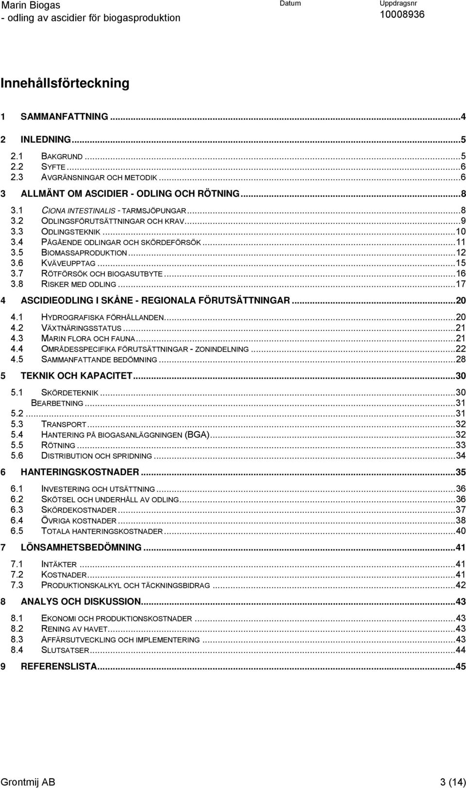 7 RÖTFÖRSÖK OCH BIOGASUTBYTE...16 3.8 RISKER MED ODLING...17 4 ASCIDIEODLING I SKÅNE - REGIONALA FÖRUTSÄTTNINGAR...20 4.1 HYDROGRAFISKA FÖRHÅLLANDEN...20 4.2 VÄXTNÄRINGSSTATUS...21 4.