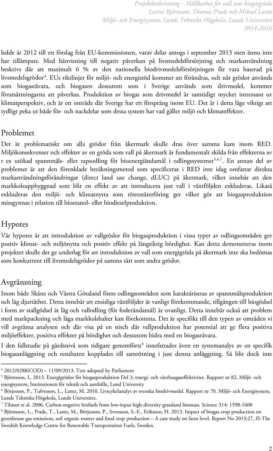 EUs riktlinjer för miljö- och energistöd kommer att förändras, och när grödor används som biogasråvara, och biogasen dessutom som i Sverige används som drivmedel, kommer förutsättningarna att