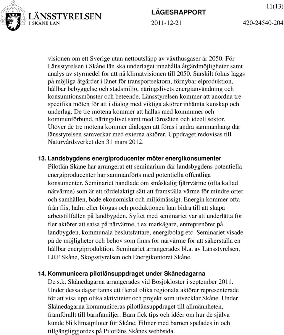 Särskilt fokus läggs på möjliga åtgärder i länet för transportsektorn, förnybar elproduktion, hållbar bebyggelse och stadsmiljö, näringslivets energianvändning och konsumtionsmönster och beteende.