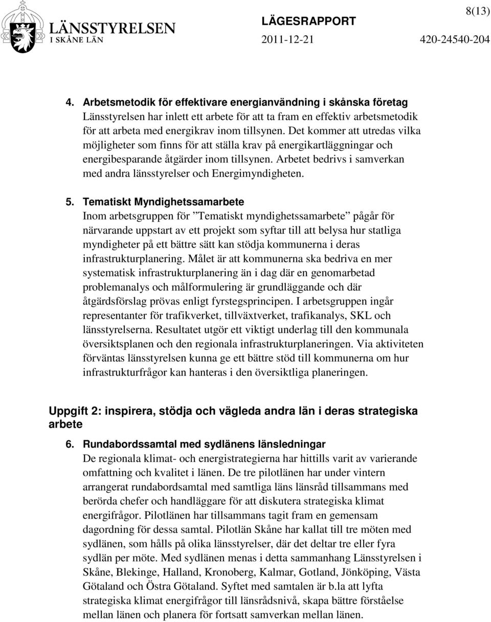 Arbetet bedrivs i samverkan med andra länsstyrelser och Energimyndigheten. 5.