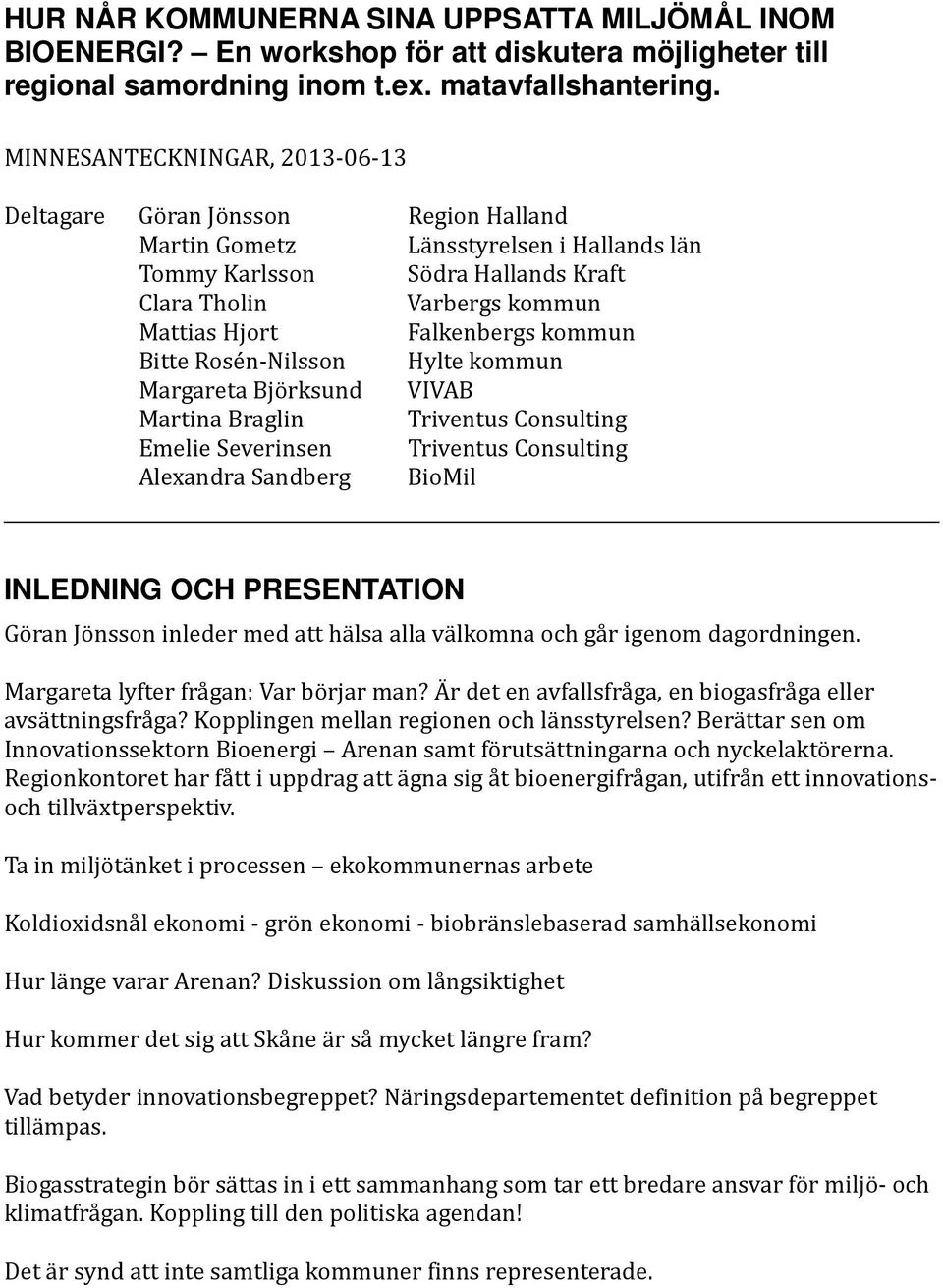 Falkenbergs kommun Bitte Rosén-Nilsson Hylte kommun Margareta Björksund VIVAB Martina Braglin Triventus Consulting Emelie Severinsen Triventus Consulting Alexandra Sandberg BioMil INLEDNING OCH